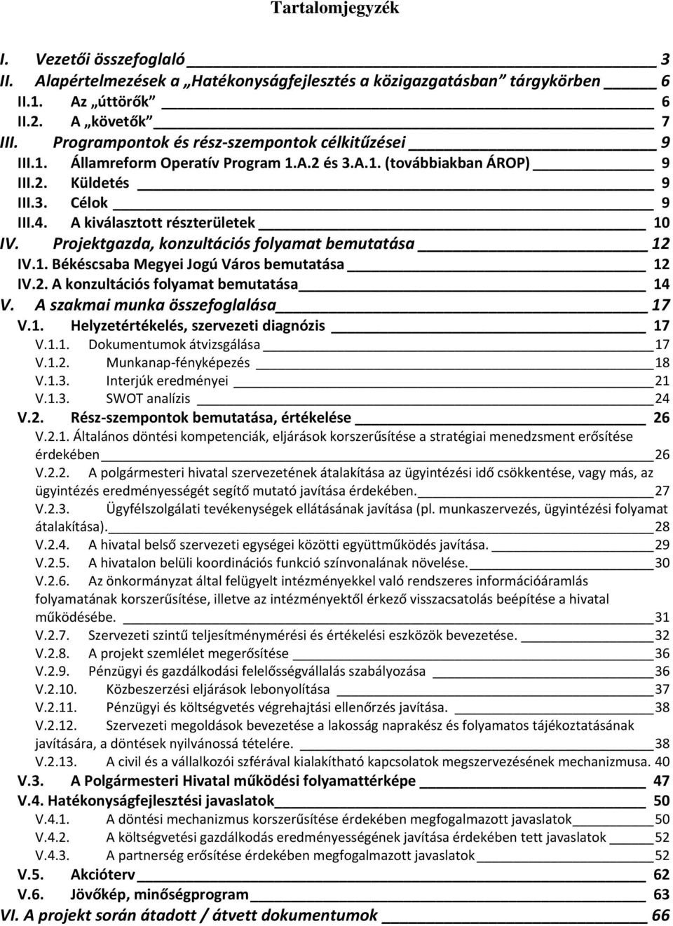 Projektgazda, konzultációs folyamat bemutatása 12 IV.1. Békéscsaba Megyei Jogú Város bemutatása 12 IV.2. A konzultációs folyamat bemutatása 14 V. A szakmai munka összefoglalása 17 V.1. Helyzetértékelés, szervezeti diagnózis 17 V.