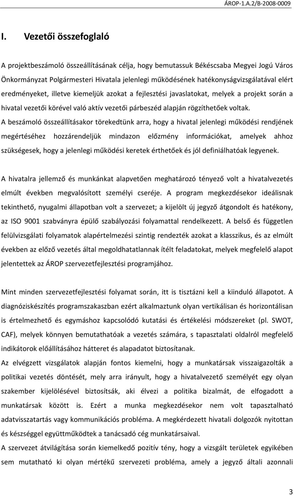 A beszámoló összeállításakor törekedtünk arra, hogy a hivatal jelenlegi működési rendjének megértéséhez hozzárendeljük mindazon előzmény információkat, amelyek ahhoz szükségesek, hogy a jelenlegi