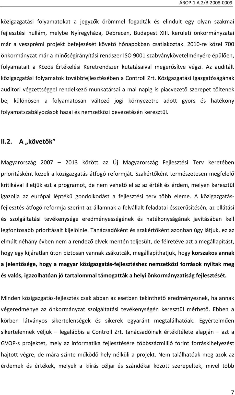 2010 re közel 700 önkormányzat már a minőségirányítási rendszer ISO 9001 szabványkövetelményére épülően, folyamatait a Közös Értékelési Keretrendszer kutatásaival megerősítve végzi.