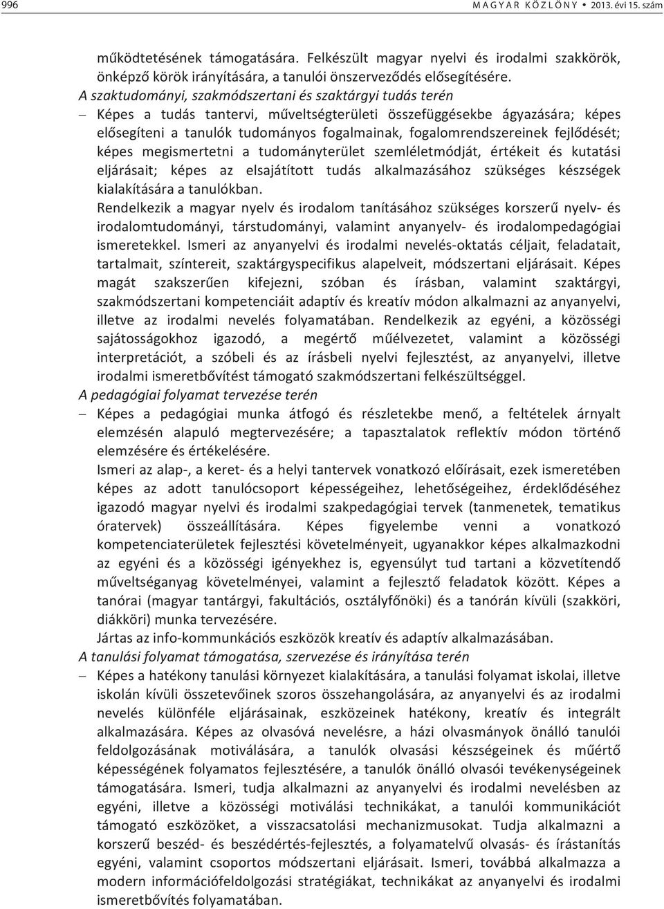 fejldését; képes megismertetni a tudományterület szemléletmódját, értékeit és kutatási eljárásait; képes az elsajátított tudás alkalmazásához szükséges készségek kialakításáraatanulókban.