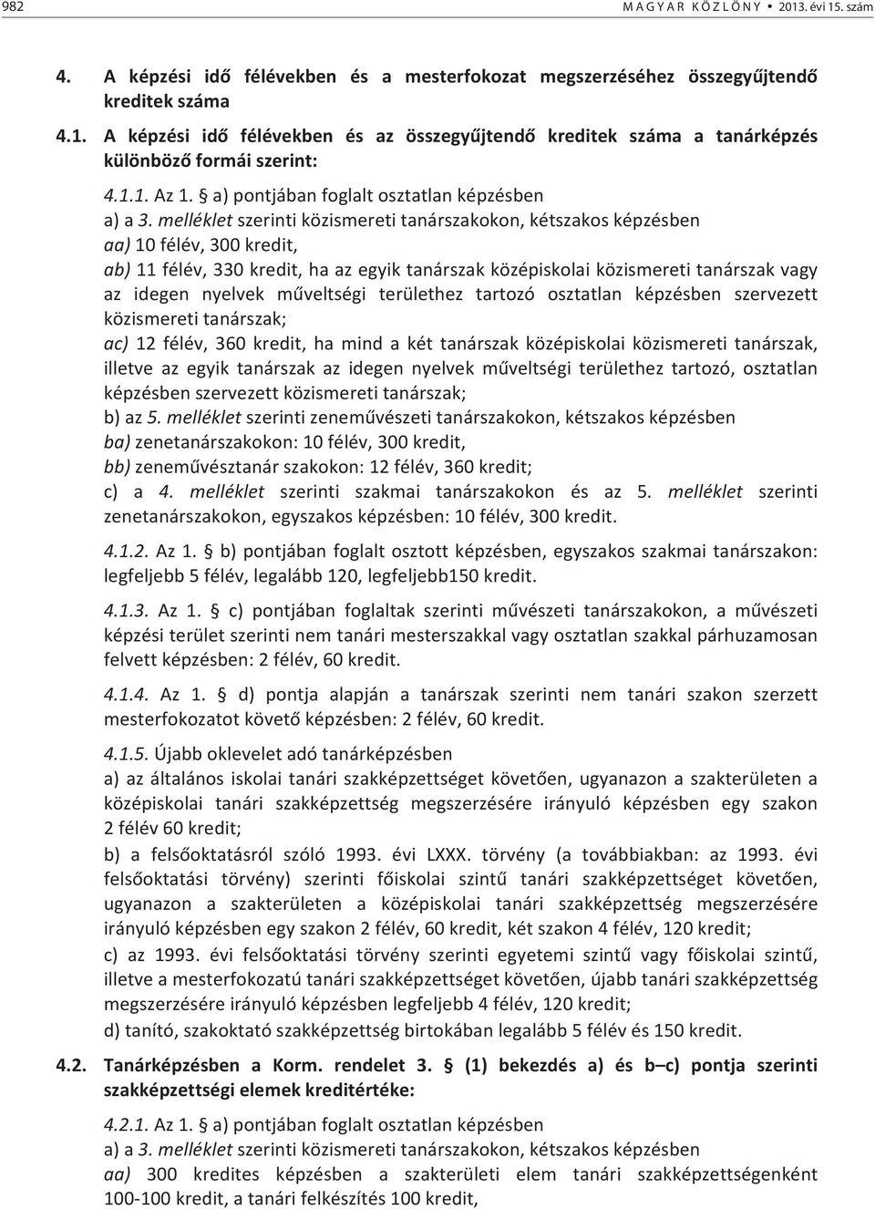 mellékletszerintiközismeretitanárszakokon,kétszakosképzésben aa)10félév,300kredit, ab)11félév,330kredit,haazegyiktanárszakközépiskolaiközismeretitanárszakvagy az idegen nyelvek mveltségi területhez