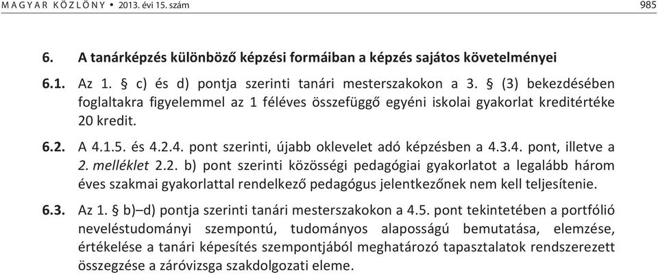 melléklet 2.2. b) pont szerinti közösségi pedagógiai gyakorlatot a legalább három évesszakmaigyakorlattalrendelkezpedagógusjelentkezneknemkellteljesítenie. 6.3. Az1.