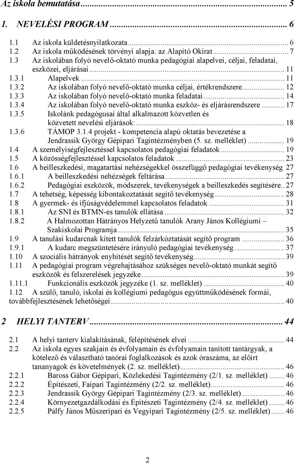 .. 12 1.3.3 Az iskolában folyó nevelı-oktató munka feladatai... 14 1.3.4 Az iskolában folyó nevelı-oktató munka eszköz- és eljárásrendszere... 17 1.3.5 Iskolánk pedagógusai által alkalmazott közvetlen és közvetett nevelési eljárások:.