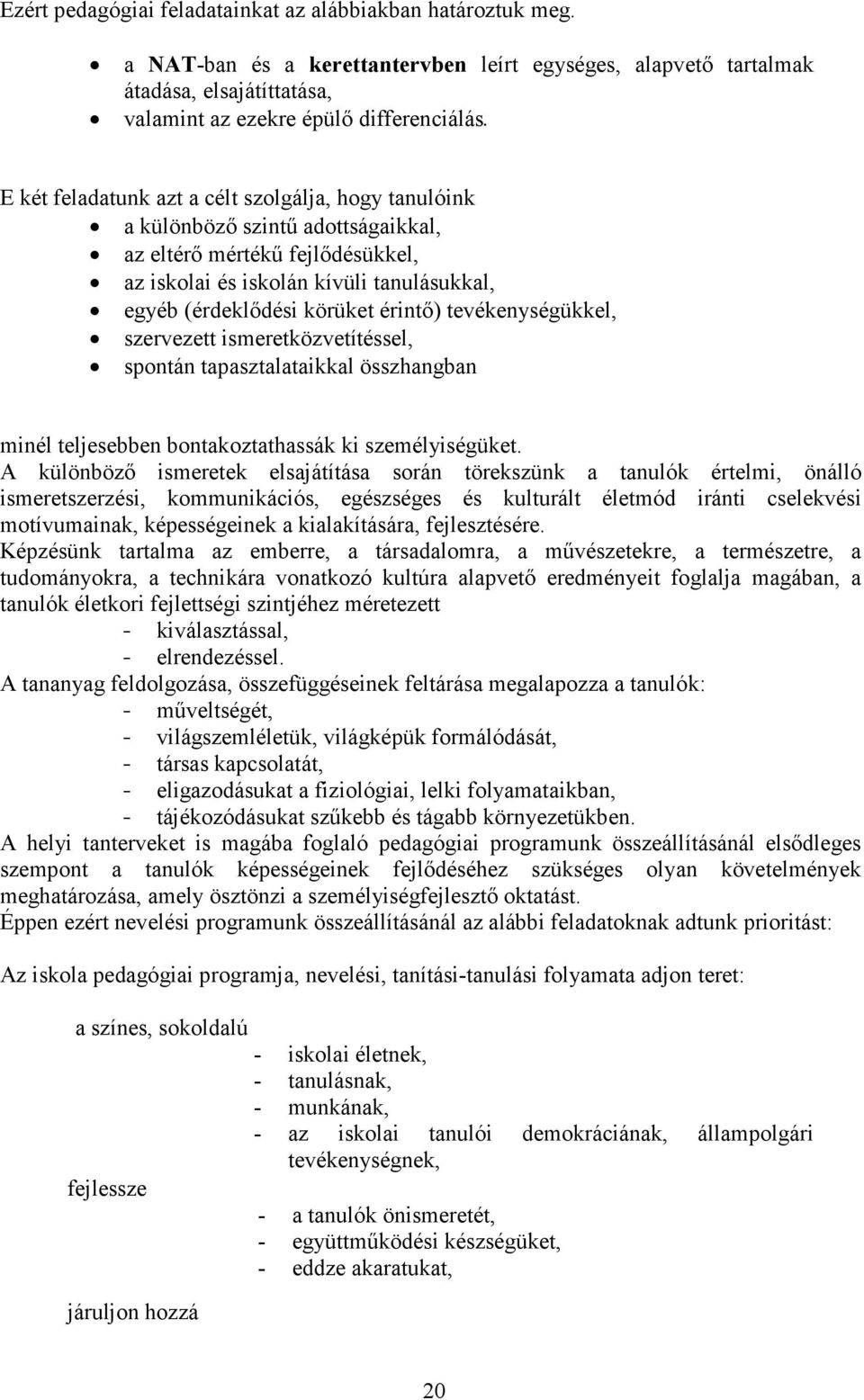 tevékenységükkel, szervezett ismeretközvetítéssel, spontán tapasztalataikkal összhangban minél teljesebben bontakoztathassák ki személyiségüket.