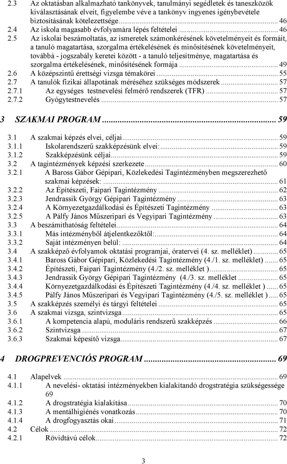 5 Az iskolai beszámoltatás, az ismeretek számonkérésének követelményeit és formáit, a tanuló magatartása, szorgalma értékelésének és minısítésének követelményeit, továbbá - jogszabály keretei között