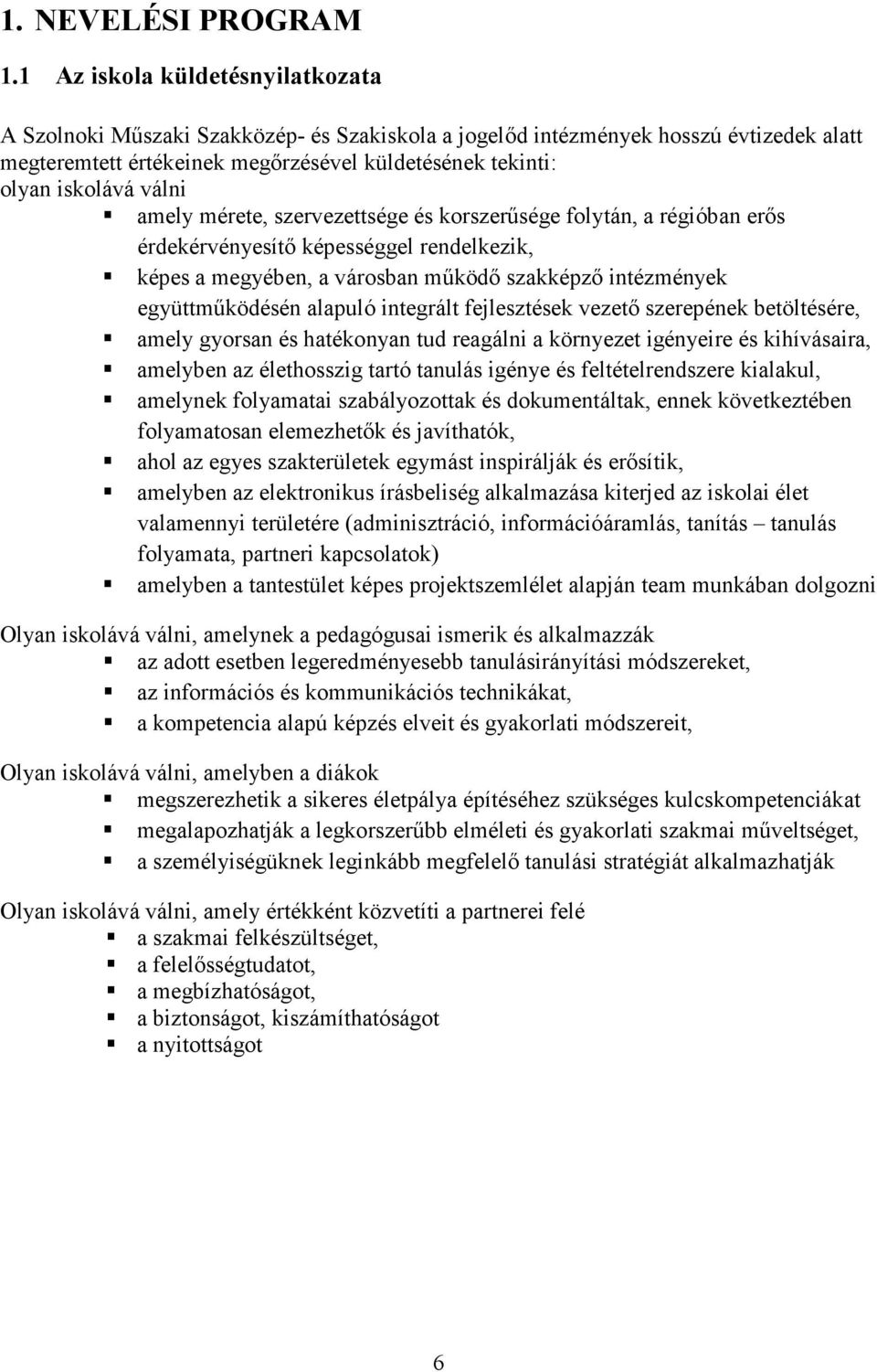 válni amely mérete, szervezettsége és korszerősége folytán, a régióban erıs érdekérvényesítı képességgel rendelkezik, képes a megyében, a városban mőködı szakképzı intézmények együttmőködésén alapuló