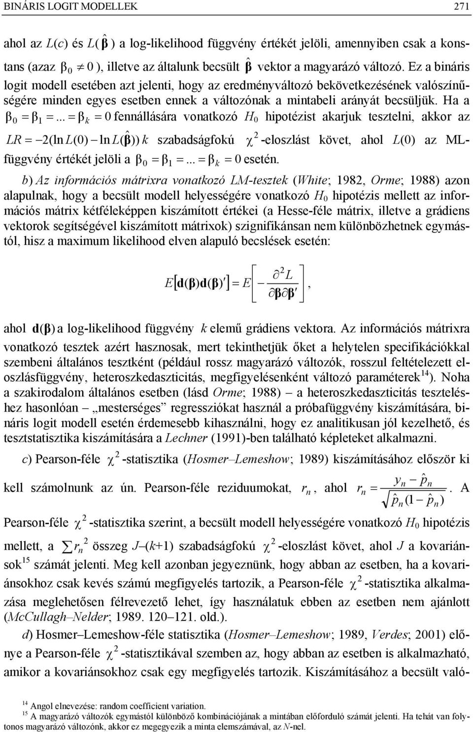 .. = k 0 fállására voatkozó H 0 hipotézist akarjuk tsztli, akkor az 0 = LR = (l L(0) l L(ˆ)) k szabadságfokú χ -loszlást kövt, ahol L(0) az MLfüggvéy értékét jlöli a = =... = k 0 sté.