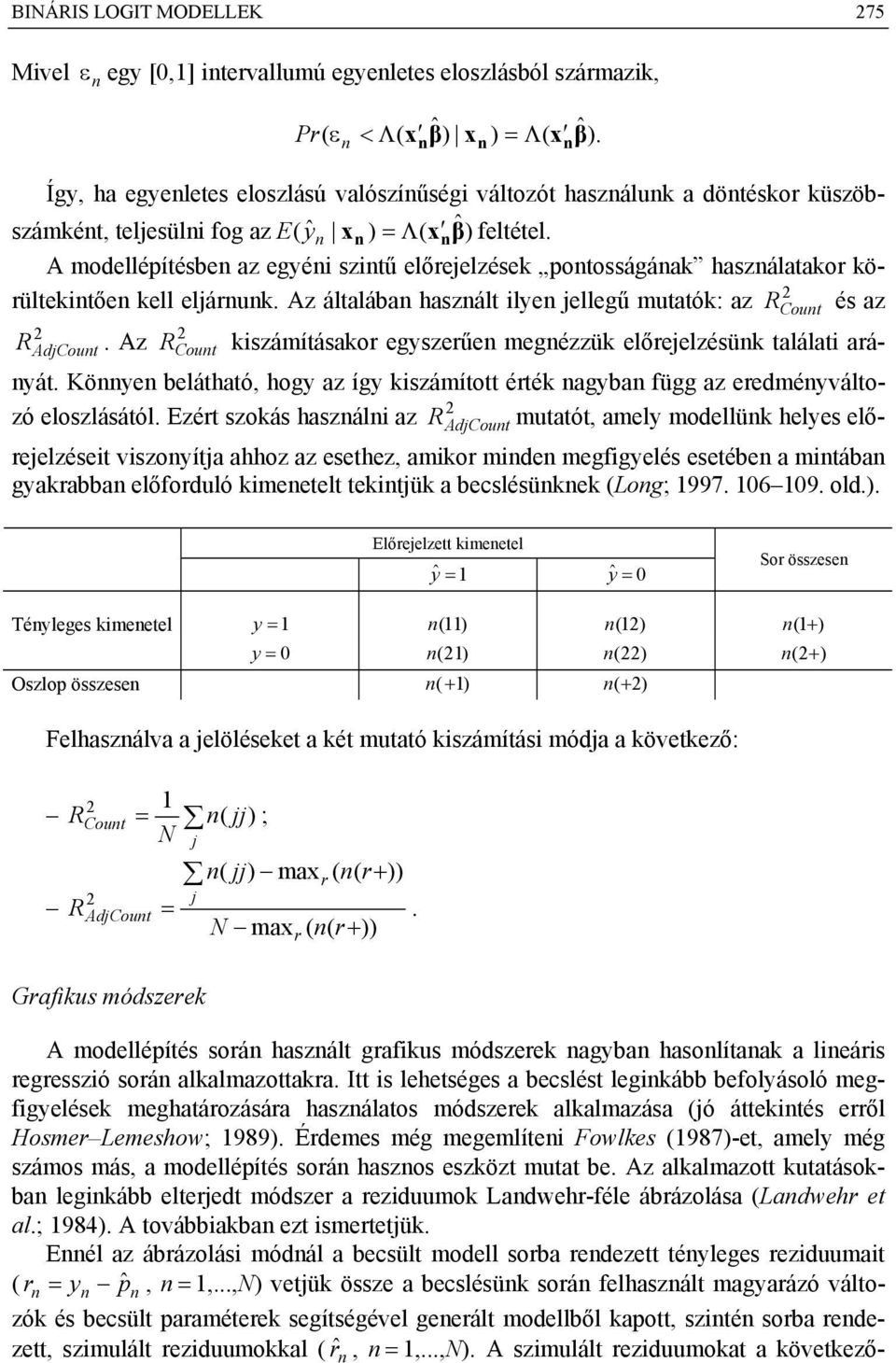 A modllépítésb az gyéi szitű lőrjlzésk potosságáak haszálatakor körültkitő kll ljáruk. Az általába haszált ily jllgű mutatók: az R Cout és az R AdjCout.