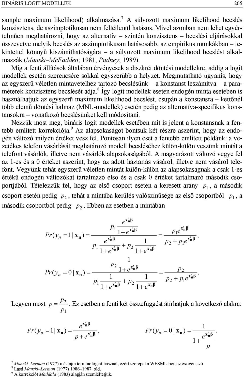 súlyozott maximum liklihood bcslést alkalmazzák (Maski McFadd; 98, Pudy; 989). Míg a fti állítások általába érvéysk a diszkrét dötési modllkr, addig a logit modllk sté szrcsér sokkal gyszrűbb a hlyzt.