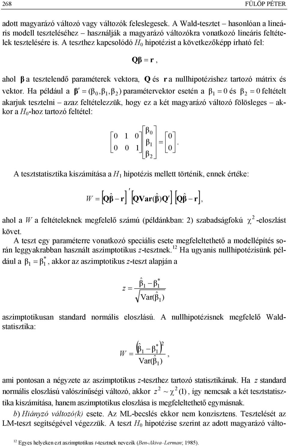 Ha például a = ( 0,, ) paramétrvktor sté a = 0 és = 0 fltétlt akarjuk tsztli azaz fltétlzzük, hogy z a két magyarázó változó fölöslgs akkor a H 0 -hoz tartozó fltétl: 0 0 0 0 0 0 =.