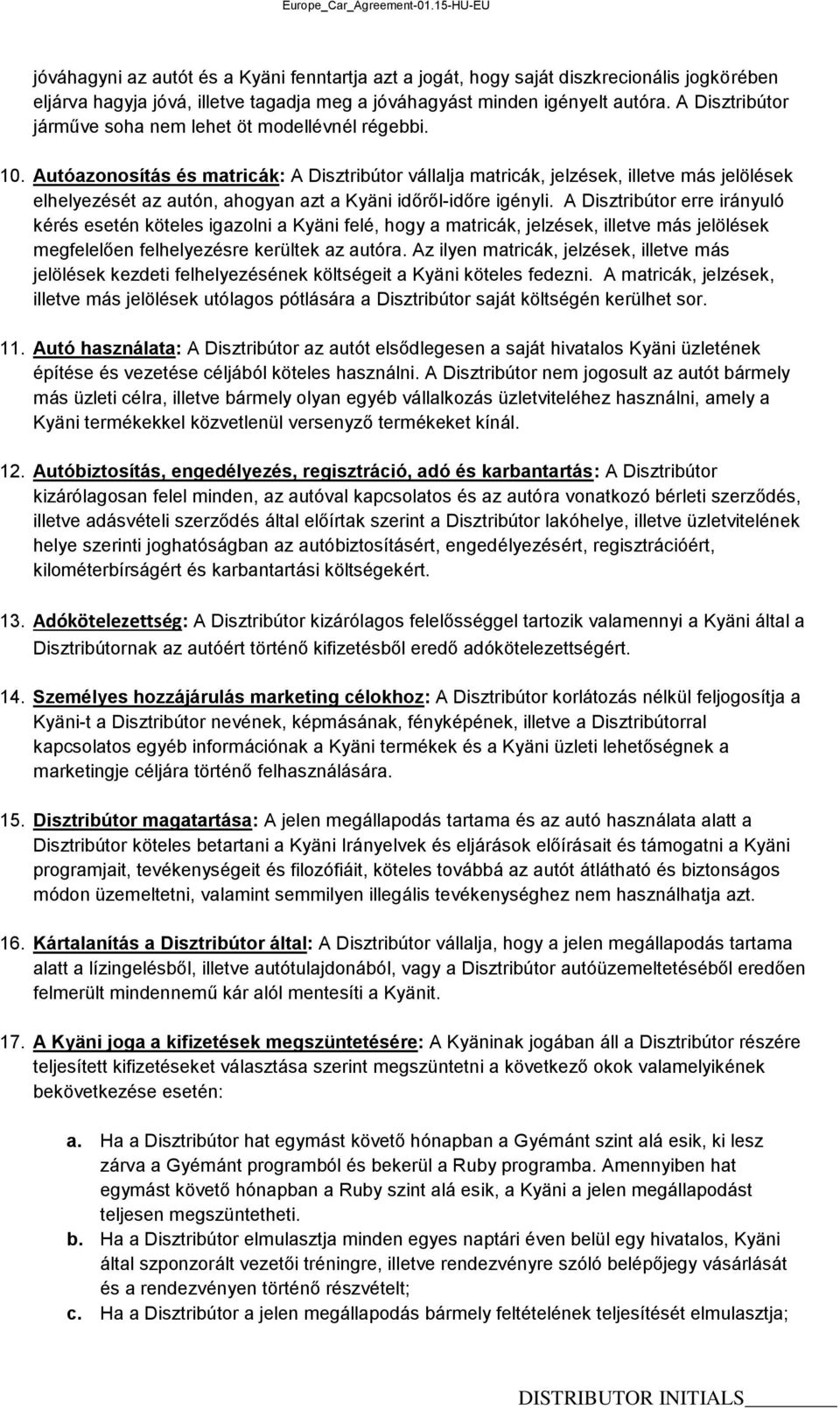 Autóazonosítás és matricák: A Disztribútor vállalja matricák, jelzések, illetve más jelölések elhelyezését az autón, ahogyan azt a Kyäni időről-időre igényli.