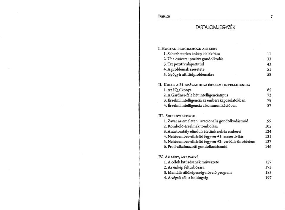 A Gardner-féle hét intelligenciatípus 73 3. Érzelmi intelligencia az emberi kapcsolatokban 78 4. Érzelmi intelligencia a kommunikációban 87 III. SlKERGYILKOSOK 1.