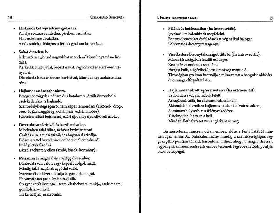 Kérkedik családjával, beosztásával, vagyonával és elért eredményeivel. Dicsekszik híres és fontos barátaival, kiterjedt kapcsolatrendszerével. Hajlamos az önszabotázsra.