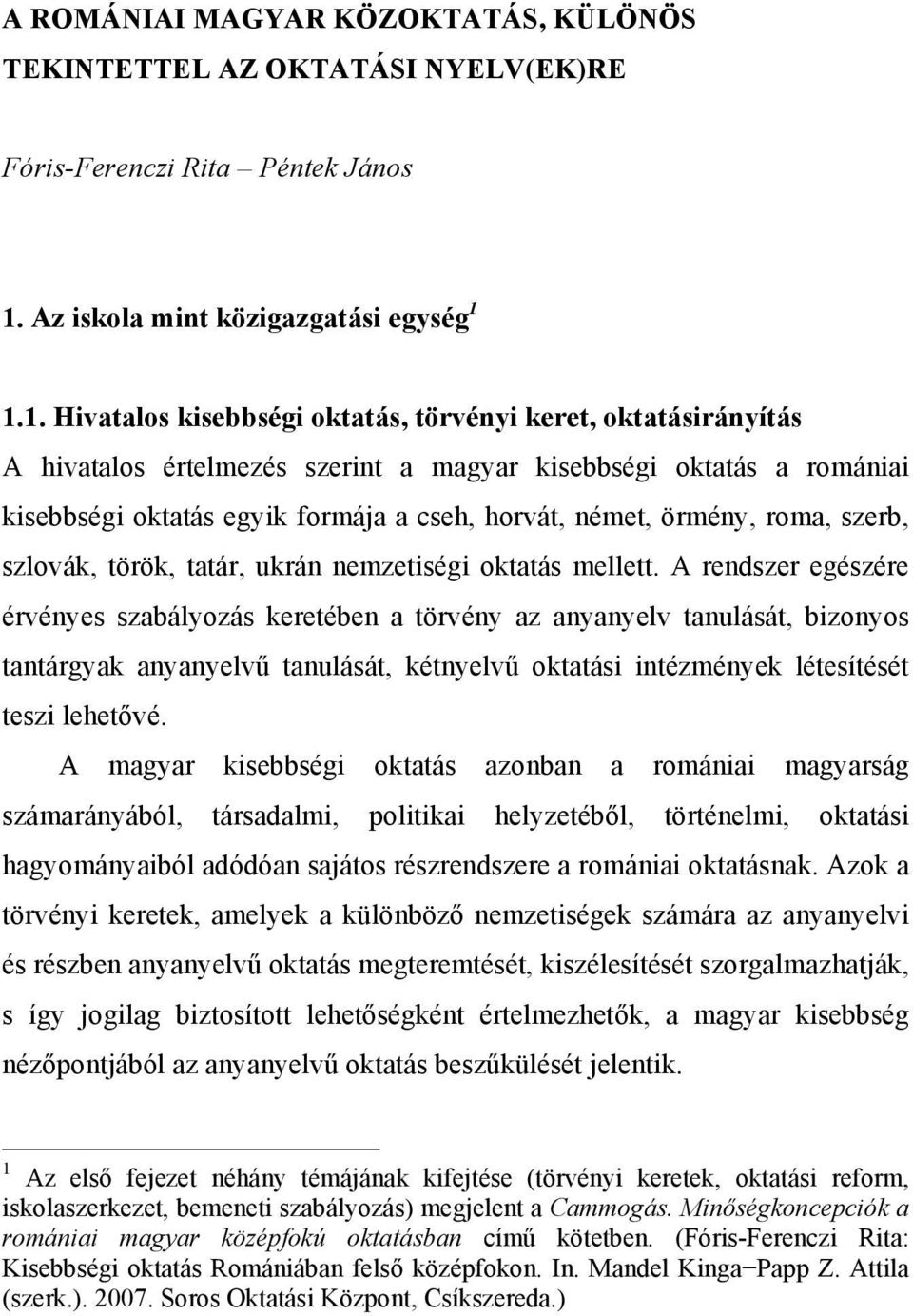 1.1. Hivatalos kisebbségi oktatás, törvényi keret, oktatásirányítás A hivatalos értelmezés szerint a magyar kisebbségi oktatás a romániai kisebbségi oktatás egyik formája a cseh, horvát, német,