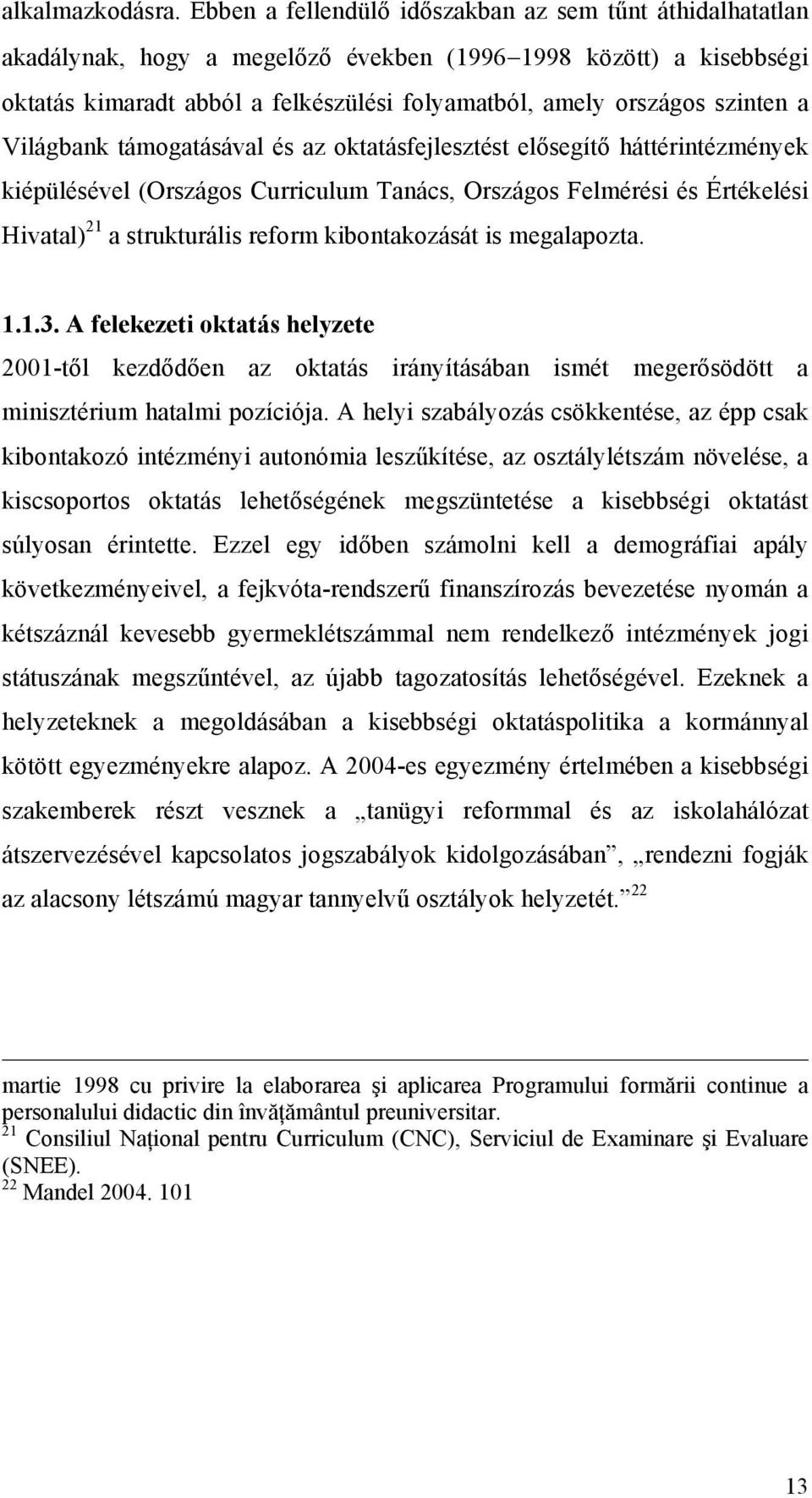 a Világbank támogatásával és az oktatásfejlesztést elősegítő háttérintézmények kiépülésével (Országos Curriculum Tanács, Országos Felmérési és Értékelési Hivatal) 21 a strukturális reform