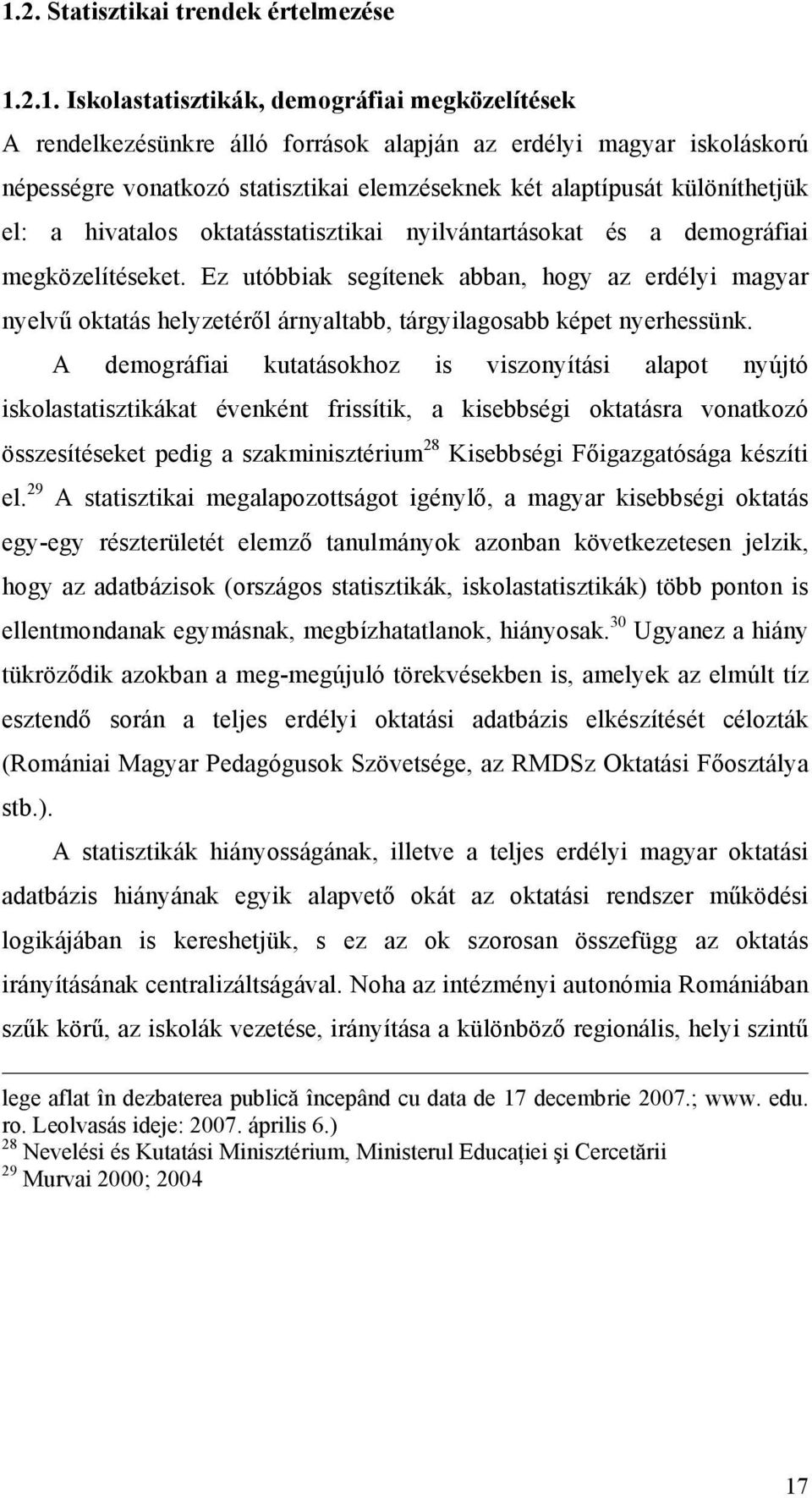 Ez utóbbiak segítenek abban, hogy az erdélyi magyar nyelvű oktatás helyzetéről árnyaltabb, tárgyilagosabb képet nyerhessünk.