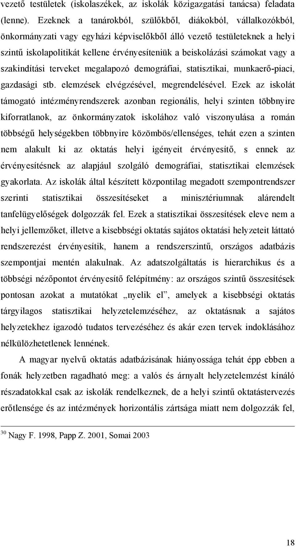 számokat vagy a szakindítási terveket megalapozó demográfiai, statisztikai, munkaerő-piaci, gazdasági stb. elemzések elvégzésével, megrendelésével.