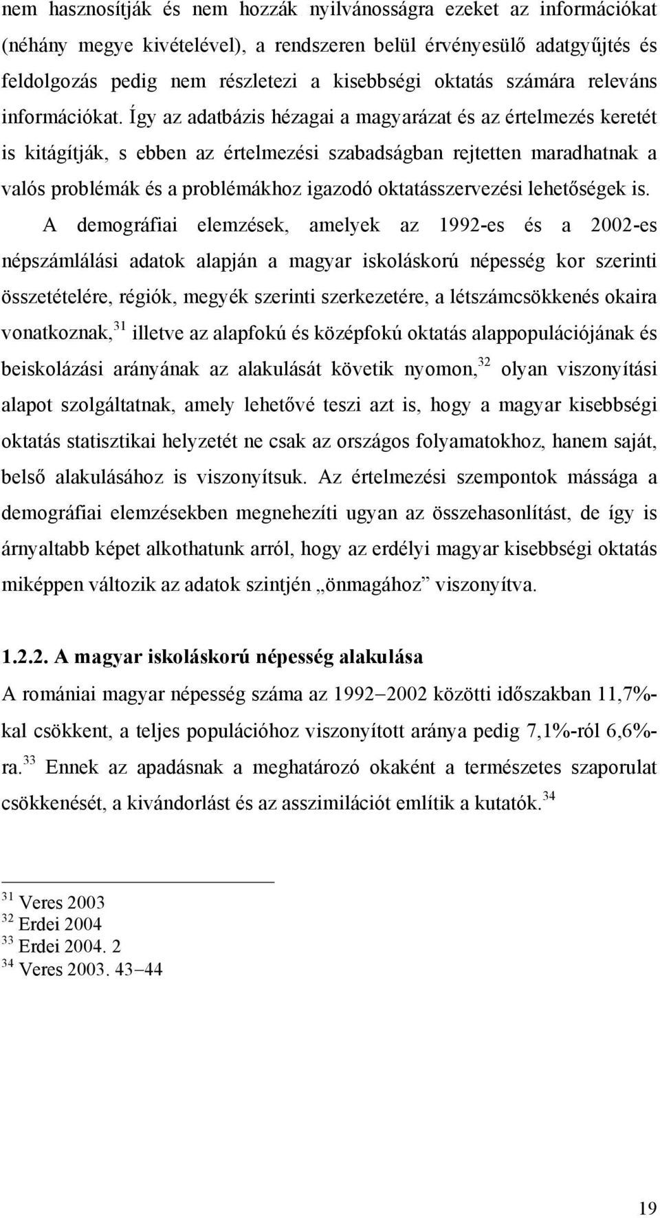 Így az adatbázis hézagai a magyarázat és az értelmezés keretét is kitágítják, s ebben az értelmezési szabadságban rejtetten maradhatnak a valós problémák és a problémákhoz igazodó oktatásszervezési