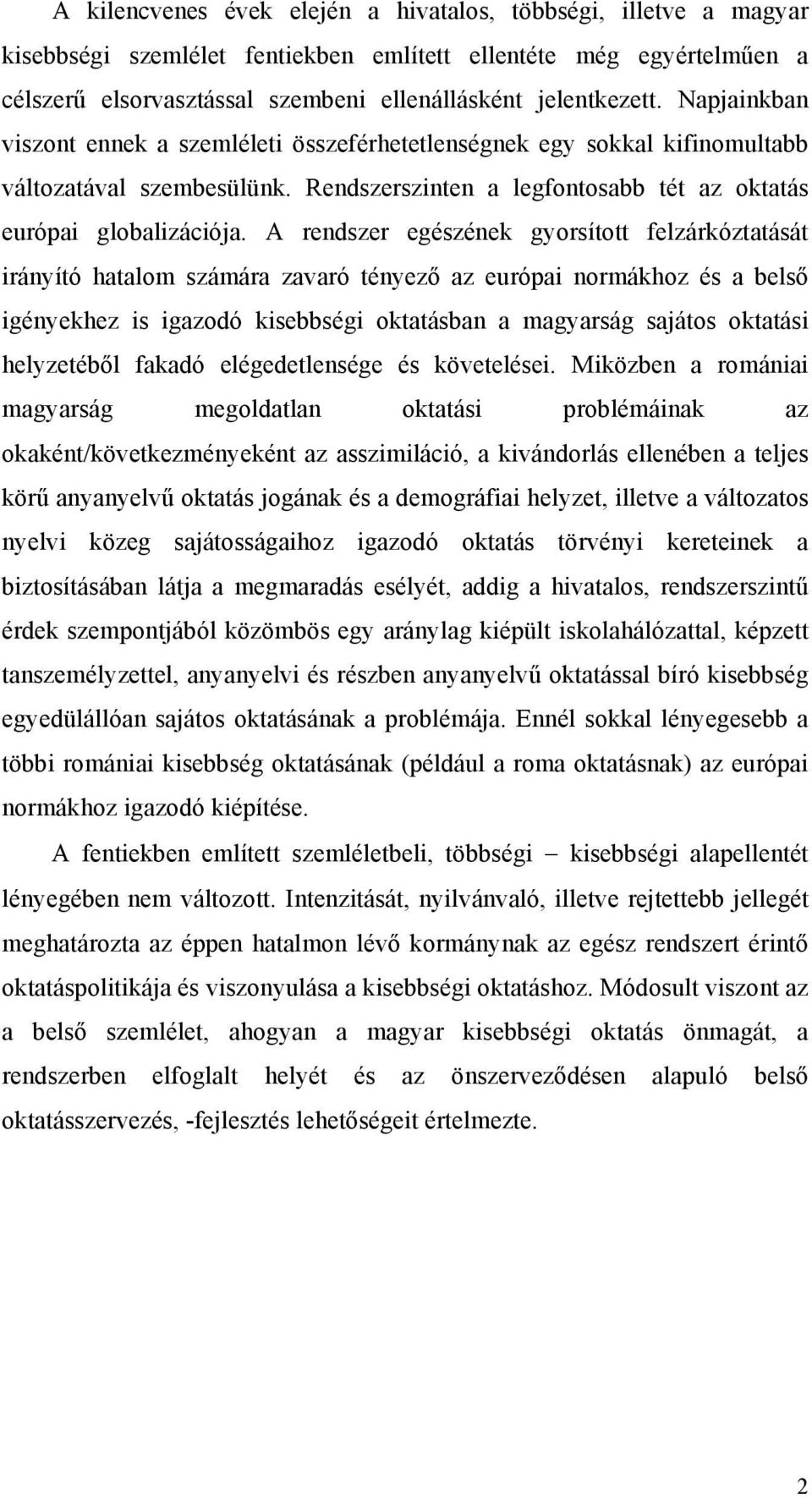 A rendszer egészének gyorsított felzárkóztatását irányító hatalom számára zavaró tényező az európai normákhoz és a belső igényekhez is igazodó kisebbségi oktatásban a magyarság sajátos oktatási