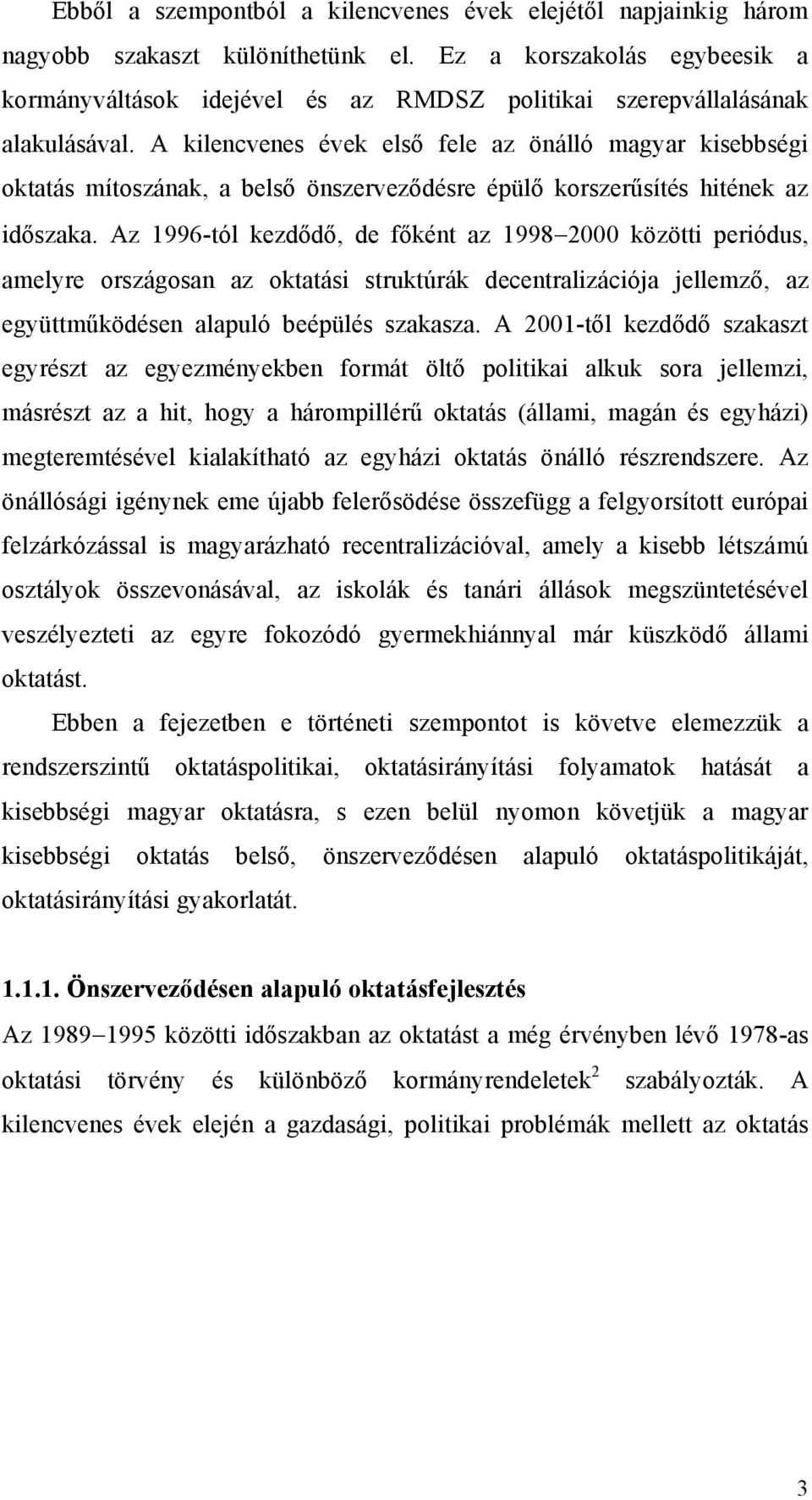 A kilencvenes évek első fele az önálló magyar kisebbségi oktatás mítoszának, a belső önszerveződésre épülő korszerűsítés hitének az időszaka.