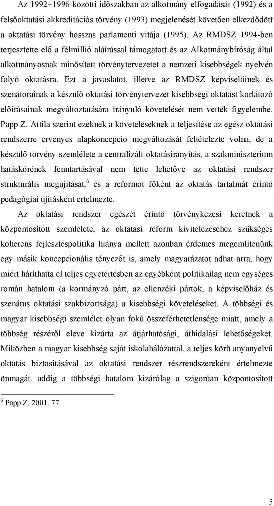 Ezt a javaslatot, illetve az RMDSZ képviselőinek és szenátorainak a készülő oktatási törvénytervezet kisebbségi oktatást korlátozó előírásainak megváltoztatására irányuló követelését nem vették