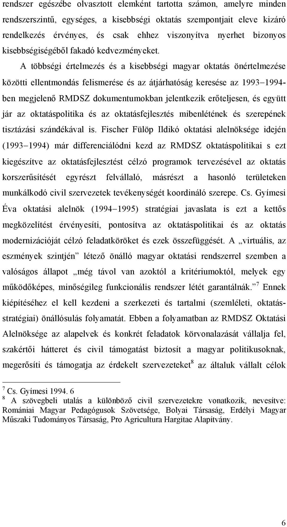 A többségi értelmezés és a kisebbségi magyar oktatás önértelmezése közötti ellentmondás felismerése és az átjárhatóság keresése az 1993 1994- ben megjelenő RMDSZ dokumentumokban jelentkezik