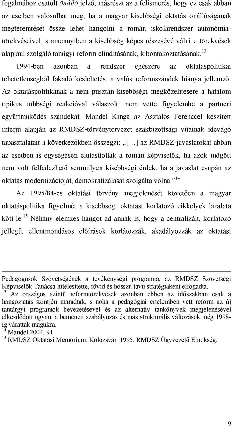 13 1994-ben azonban a rendszer egészére az oktatáspolitikai tehetetlenségből fakadó késleltetés, a valós reformszándék hiánya jellemző.