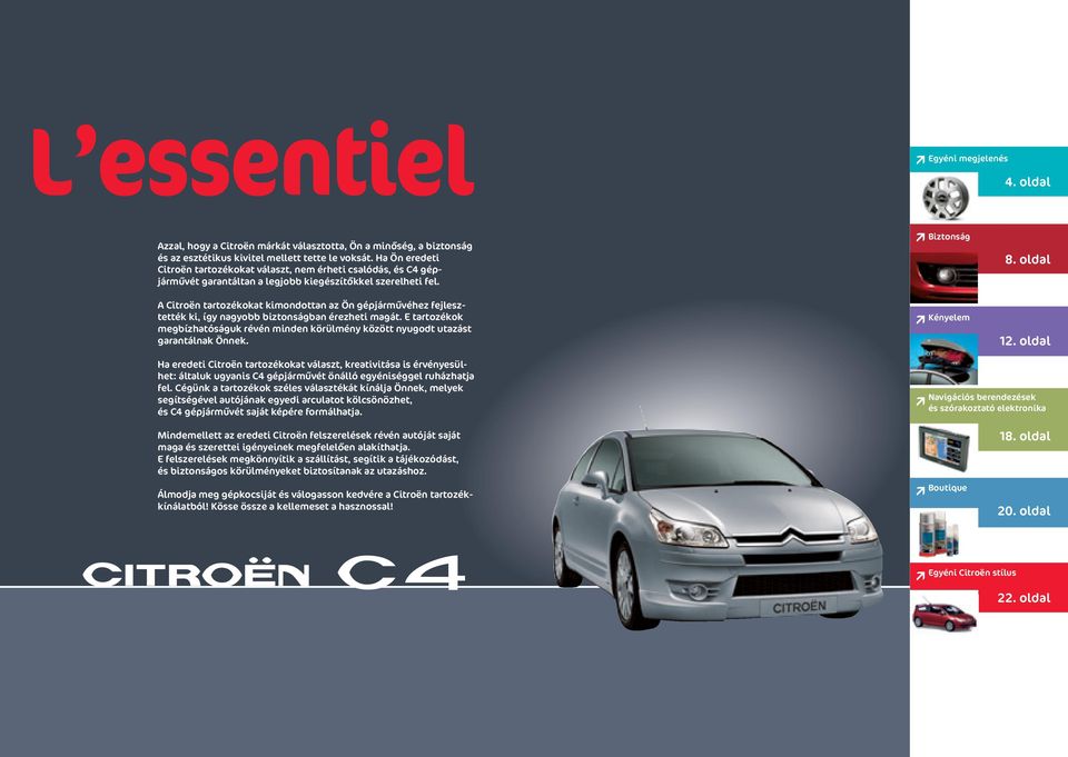 A Citroën tartozékokat kimondottan az Ön gépjármûvéhez fejlesztették ki, így nagyobb biztonságban érezheti magát.