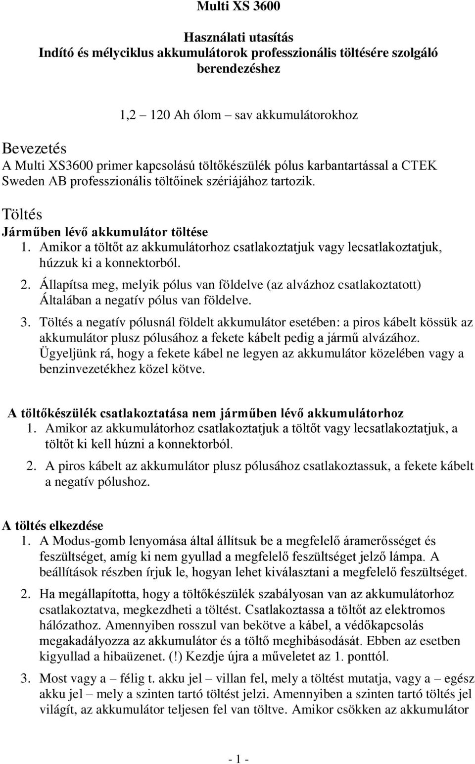 Amikor a töltőt az akkumulátorhoz csatlakoztatjuk vagy lecsatlakoztatjuk, húzzuk ki a konnektorból. 2.