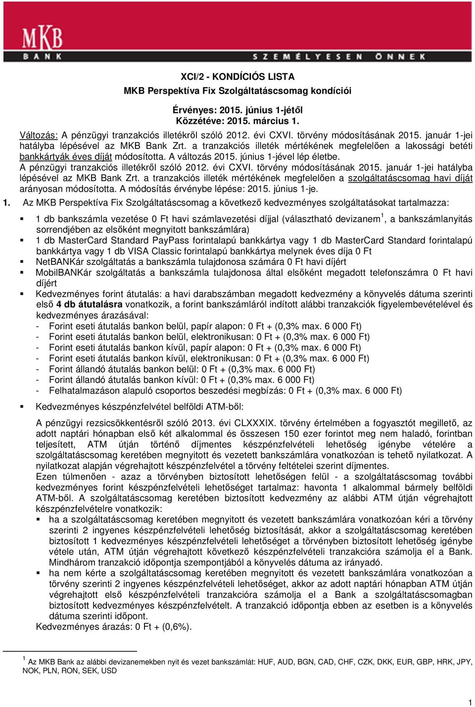 június 1-jével lép életbe. A pénzügyi tranzakciós illetékről szóló 2012. évi CXVI. törvény módosításának 2015. január 1-jei hatályba lépésével az MKB Bank Zrt.