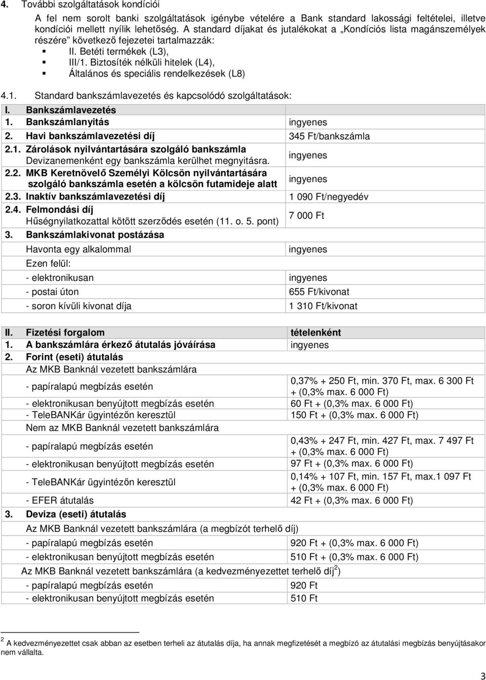 Biztosíték nélküli hitelek (L4), Általános és speciális rendelkezések (L8) 4.1. Standard bankszámlavezetés és kapcsolódó szolgáltatások: I. Bankszámlavezetés 1. Bankszámlanyitás 2.