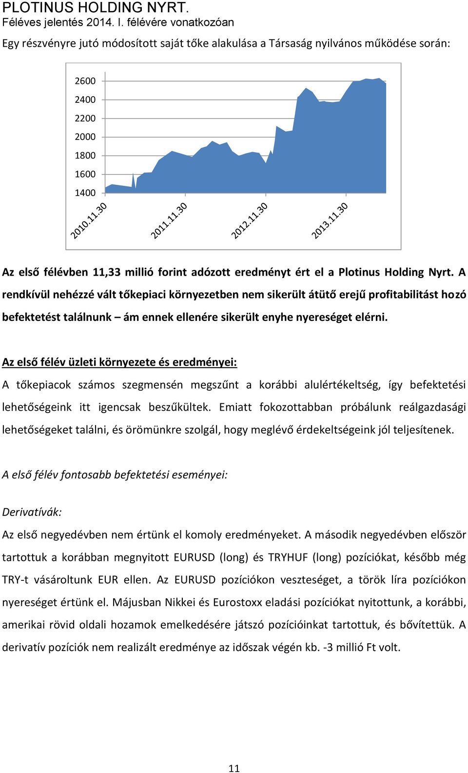 Az első félév üzleti környezete és eredményei: A tőkepiacok számos szegmensén megszűnt a korábbi alulértékeltség, így befektetési lehetőségeink itt igencsak beszűkültek.