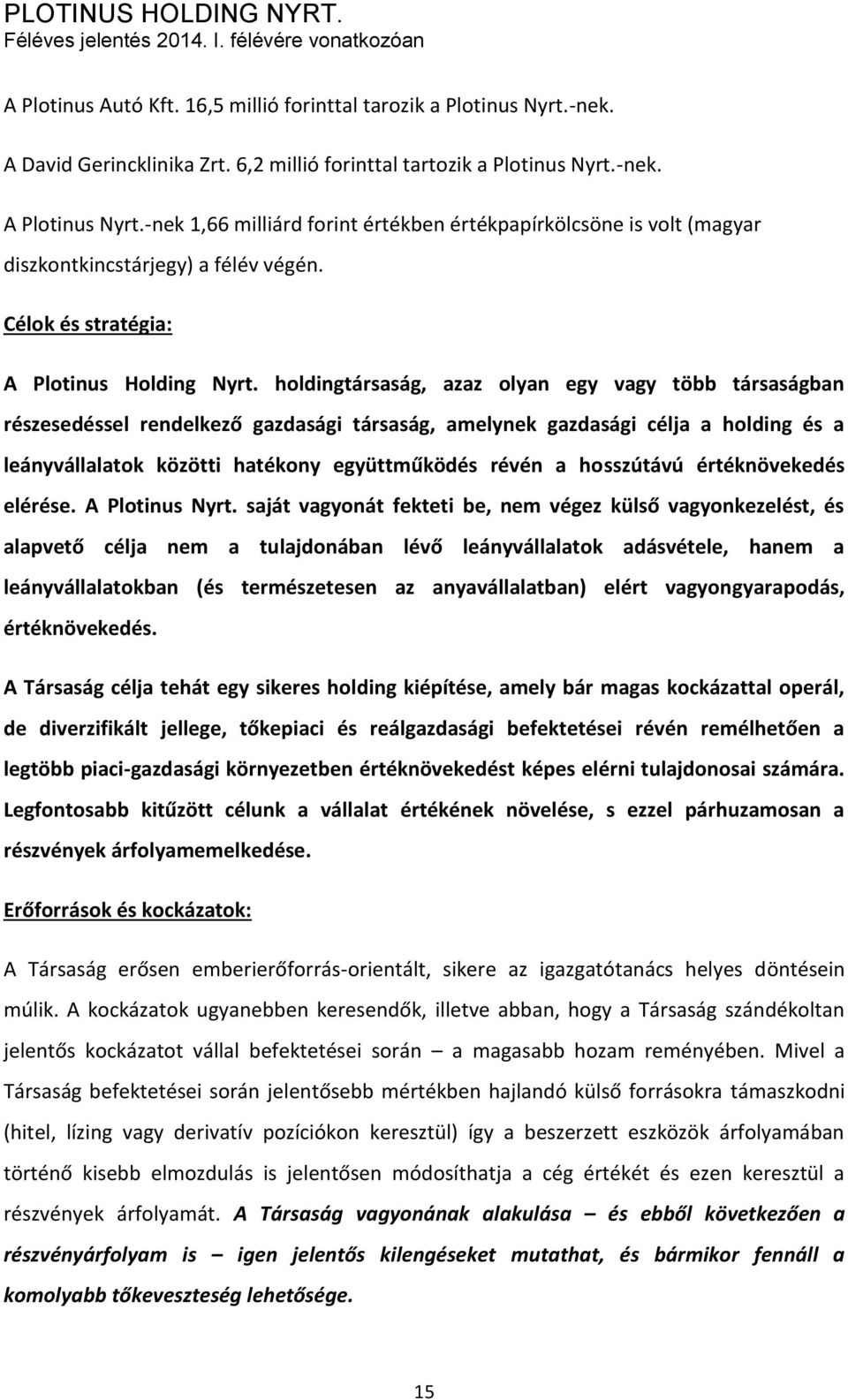 holdingtársaság, azaz olyan egy vagy több társaságban részesedéssel rendelkező gazdasági társaság, amelynek gazdasági célja a holding és a leányvállalatok közötti hatékony együttműködés révén a