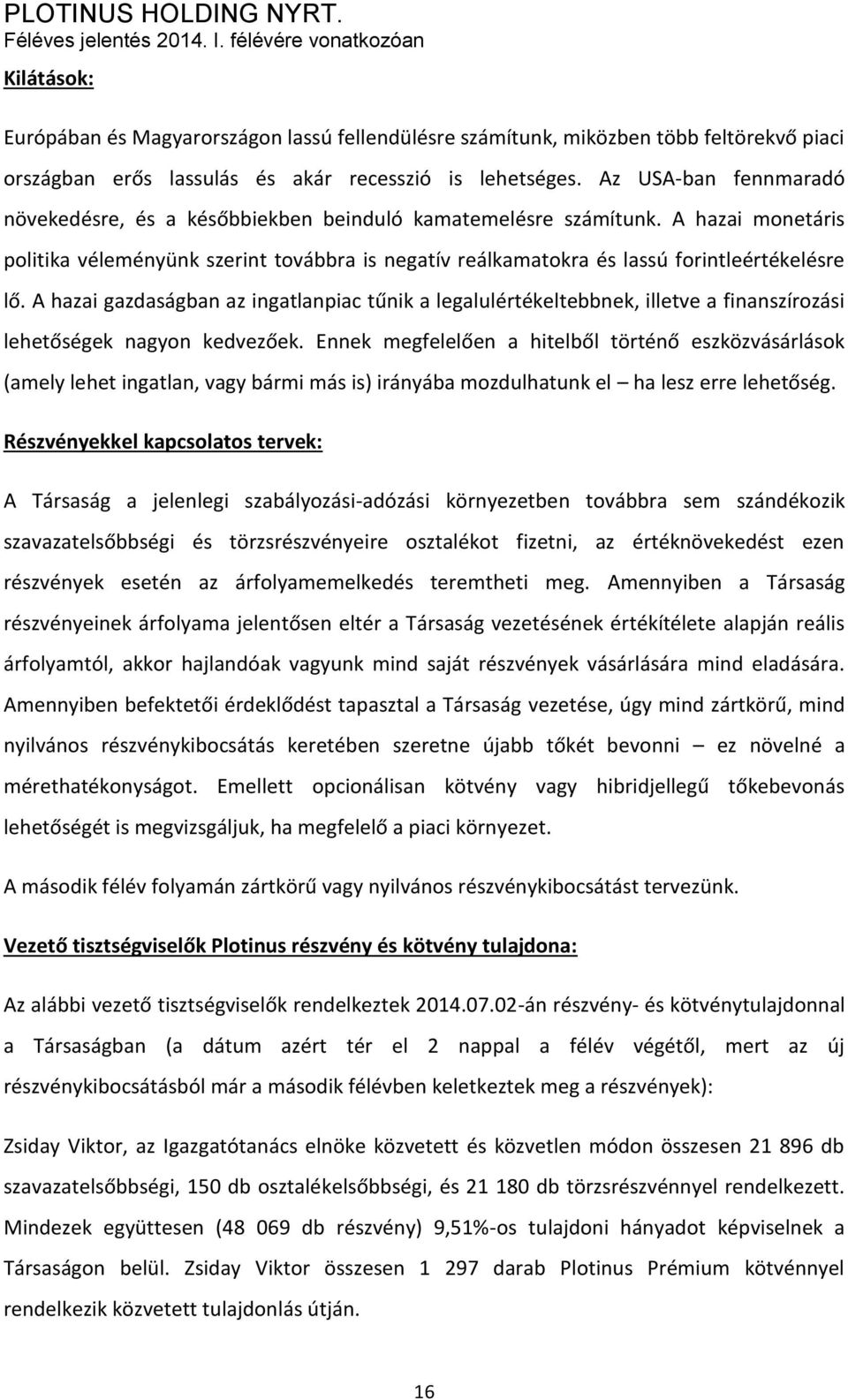 A hazai gazdaságban az ingatlanpiac tűnik a legalulértékeltebbnek, illetve a finanszírozási lehetőségek nagyon kedvezőek.