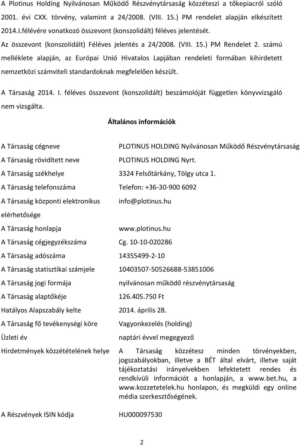 számú melléklete alapján, az Európai Unió Hivatalos Lapjában rendeleti formában kihirdetett nemzetközi számviteli standardoknak megfelelően készült. A Társaság 2014. I.