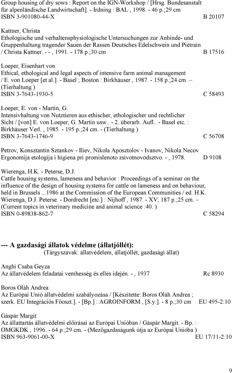 Piétrain / Christa Kattner. - -, 1991. - 178 p.;30 cm B 17516 Loeper, Eisenhart von Ethical, ethological and legal aspects of intensive farm animal management / E. von Loeper [et al.].