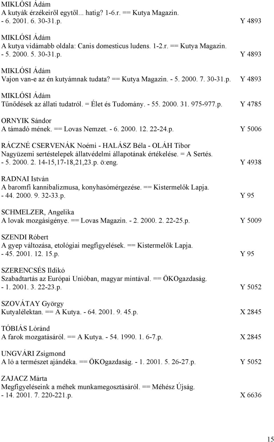 975-977.p. Y 4785 ORNYIK Sándor A támadó mének. == Lovas Nemzet. - 6. 2000. 12. 22-24.p. Y 5006 RÁCZNÉ CSERVENÁK Noémi - HALÁSZ Béla - OLÁH Tibor Nagyüzemi sertéstelepek állatvédelmi állapotának értékelése.