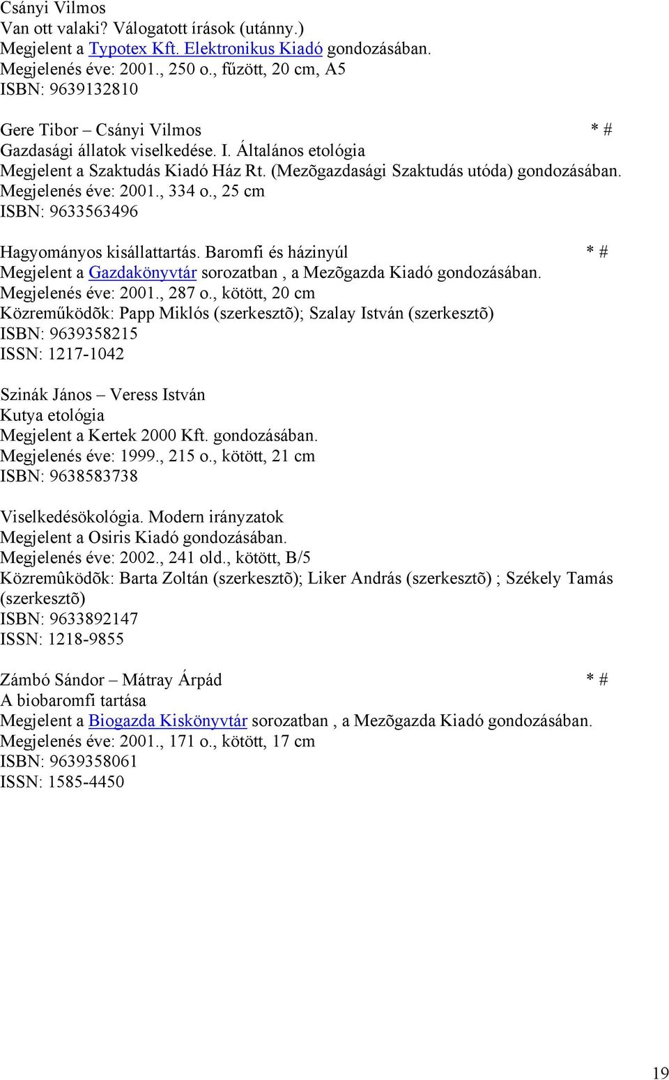 Megjelenés éve: 2001., 334 o., 25 cm ISBN: 9633563496 Hagyományos kisállattartás. Baromfi és házinyúl * # Megjelent a Gazdakönyvtár sorozatban, a Mezõgazda Kiadó gondozásában. Megjelenés éve: 2001.