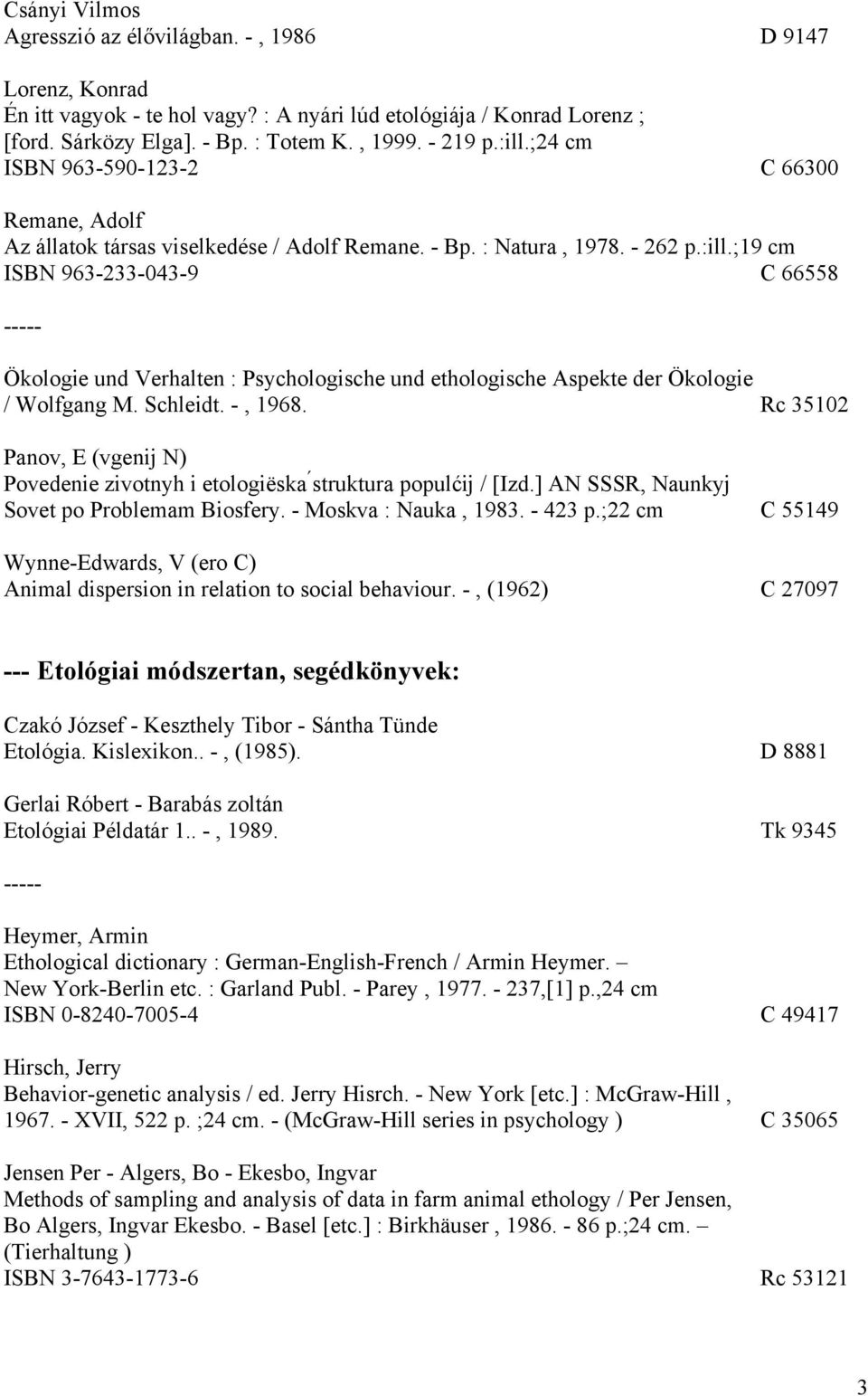 ;19 cm ISBN 963-233-043-9 C 66558 ----- Ökologie und Verhalten : Psychologische und ethologische Aspekte der Ökologie / Wolfgang M. Schleidt. -, 1968.