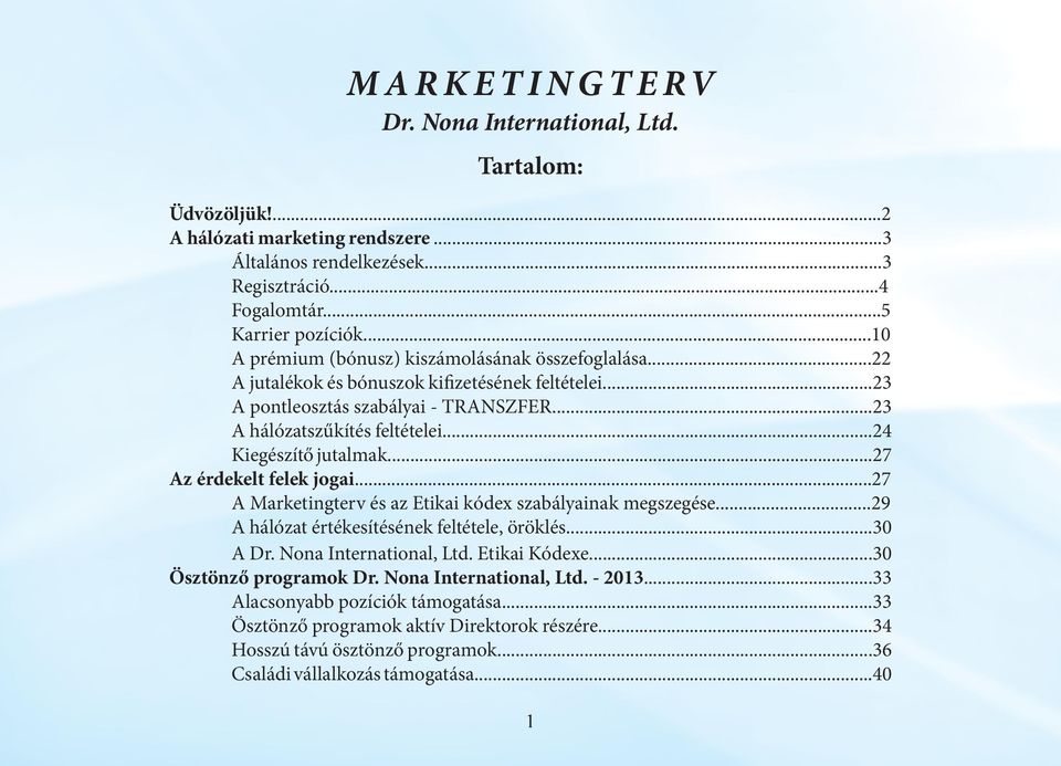 ..24 Kiegészítő jutalmak...27 Az érdekelt felek jogai...27 A Marketingterv és az Etikai kódex szabályainak megszegése...29 A hálózat értékesítésének feltétele, öröklés...30 A Dr.