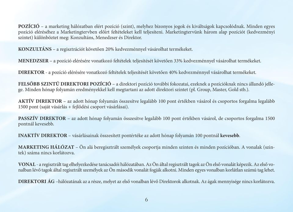 MENEDZSER a pozíció elérésére vonatkozó feltételek teljesítését követően 33% kedvezménnyel vásárolhat termékeket.