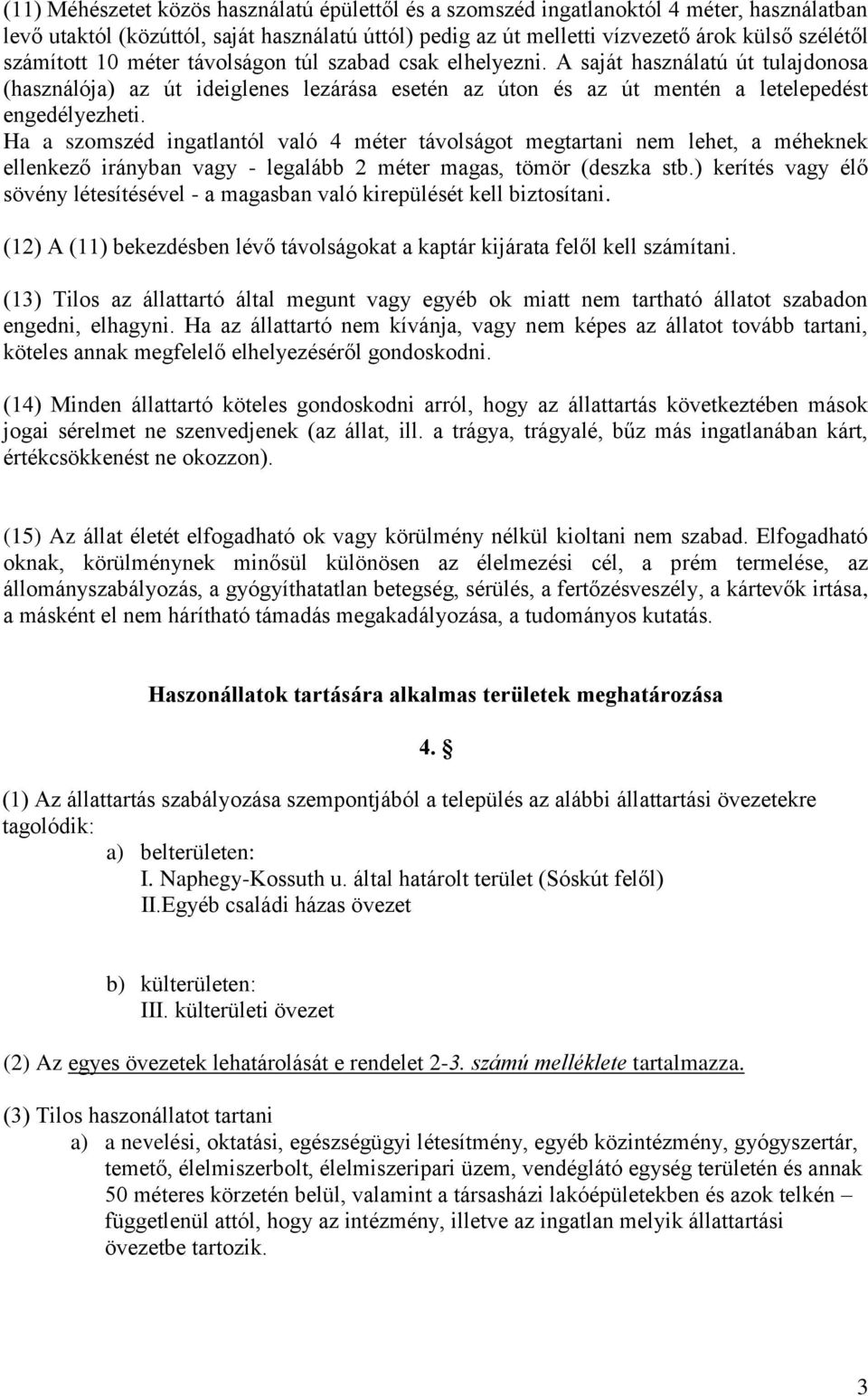 Ha a szomszéd ingatlantól való 4 méter távolságot megtartani nem lehet, a méheknek ellenkező irányban vagy - legalább 2 méter magas, tömör (deszka stb.