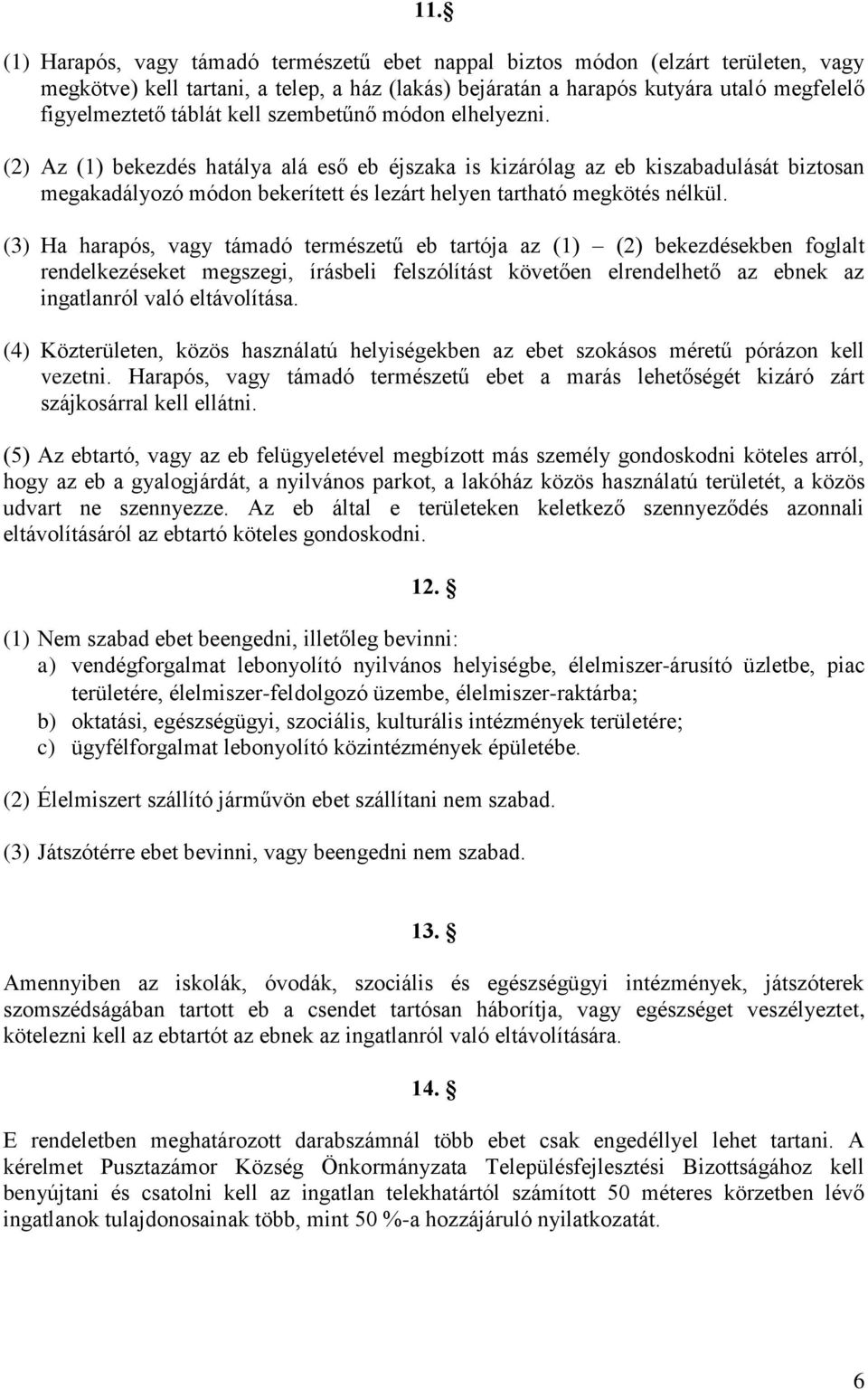 (2) Az (1) bekezdés hatálya alá eső eb éjszaka is kizárólag az eb kiszabadulását biztosan megakadályozó módon bekerített és lezárt helyen tartható megkötés nélkül.