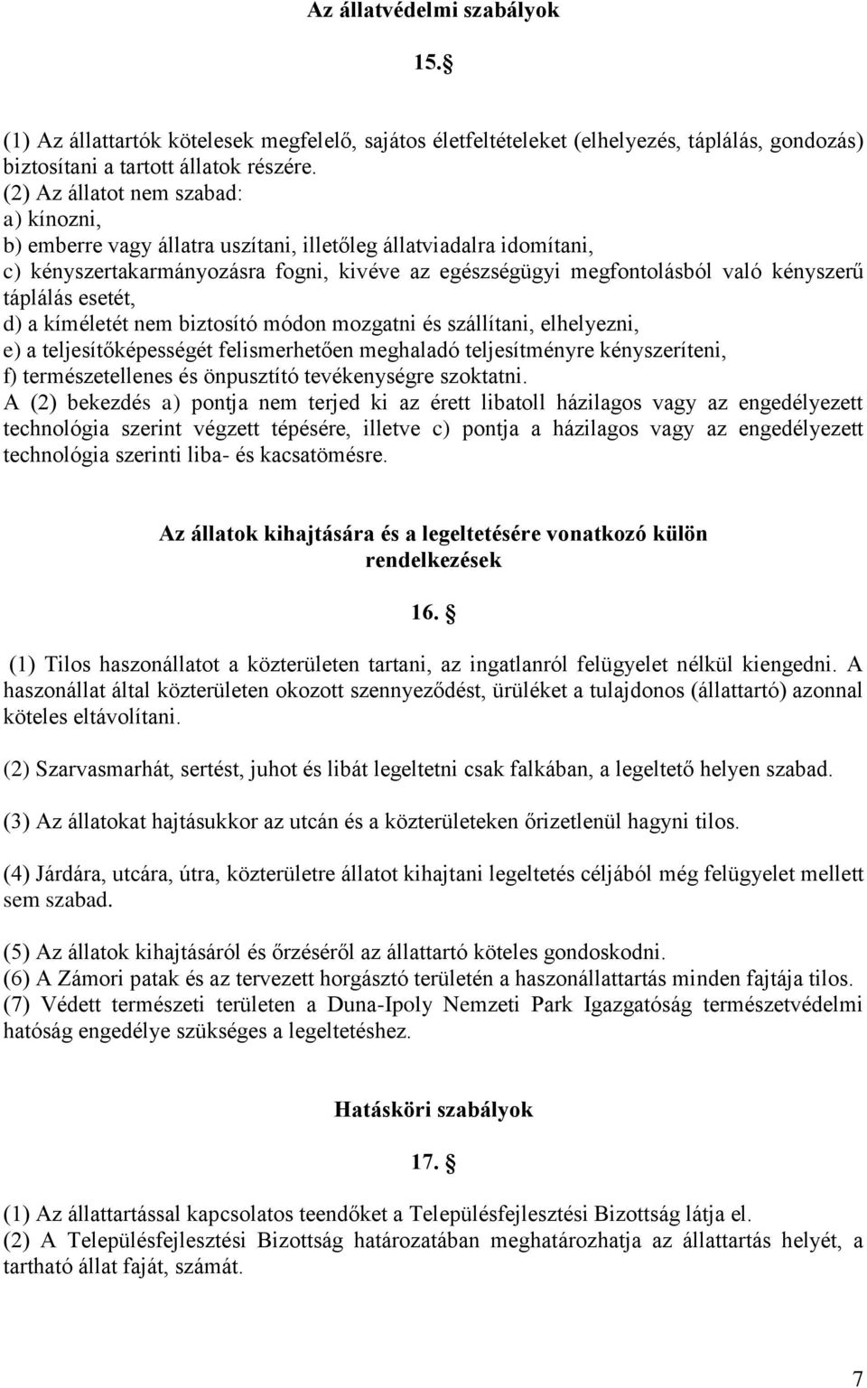 táplálás esetét, d) a kíméletét nem biztosító módon mozgatni és szállítani, elhelyezni, e) a teljesítőképességét felismerhetően meghaladó teljesítményre kényszeríteni, f) természetellenes és