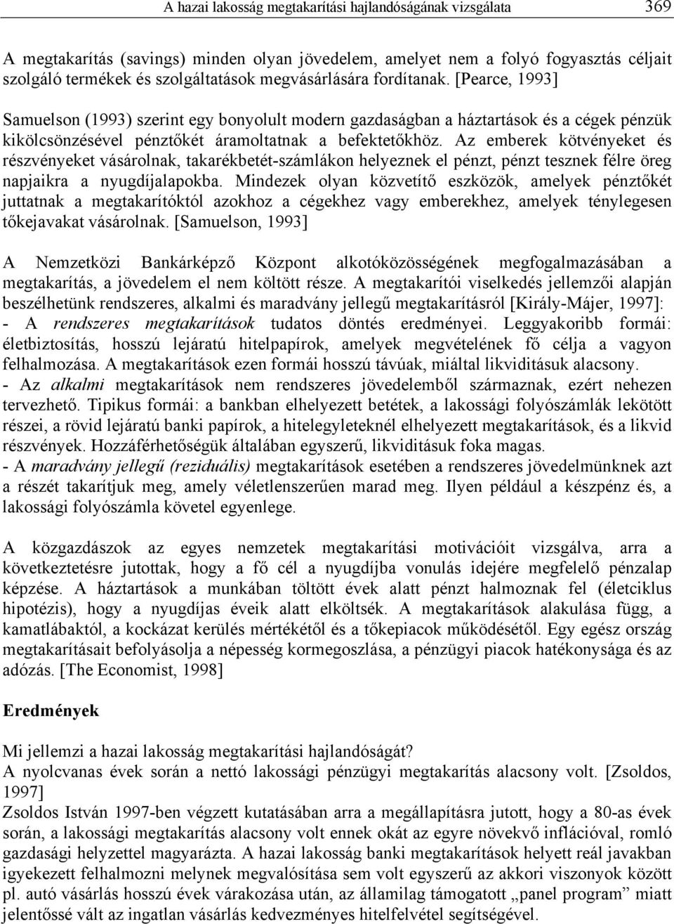 Az emberek kötvényeket és részvényeket vásárolnak, takarékbetét-számlákon helyeznek el pénzt, pénzt tesznek félre öreg napjaikra a nyugdíjalapokba.