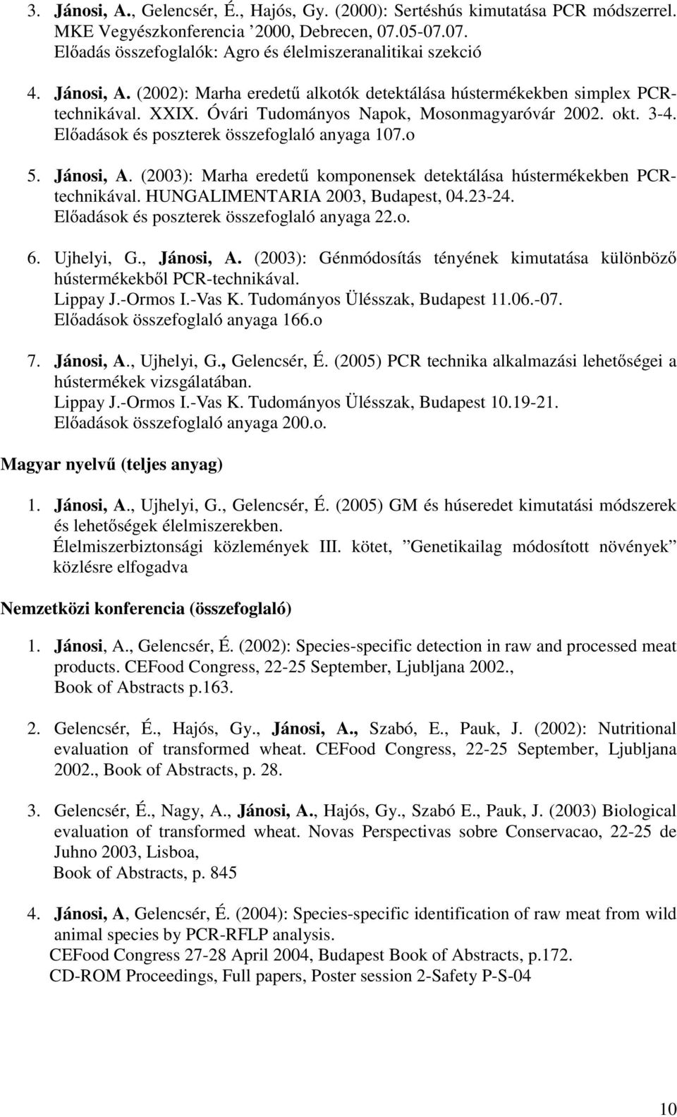 Előadások és poszterek összefoglaló anyaga 107.o 5. Jánosi, A. (2003): Marha eredetű komponensek detektálása hústermékekben PCRtechnikával. HUNGALIMENTARIA 2003, Budapest, 04.23-24.