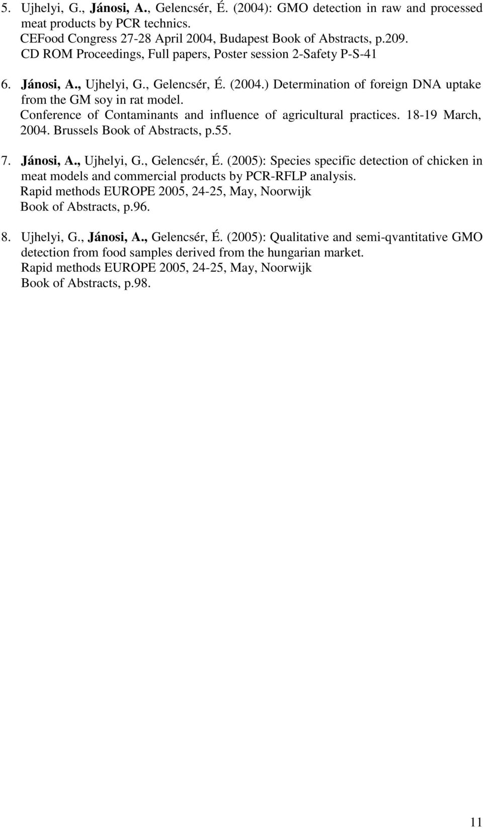 Conference of Contaminants and influence of agricultural practices. 18-19 March, 2004. Brussels Book of Abstracts, p.55. 7. Jánosi, A., Ujhelyi, G., Gelencsér, É.