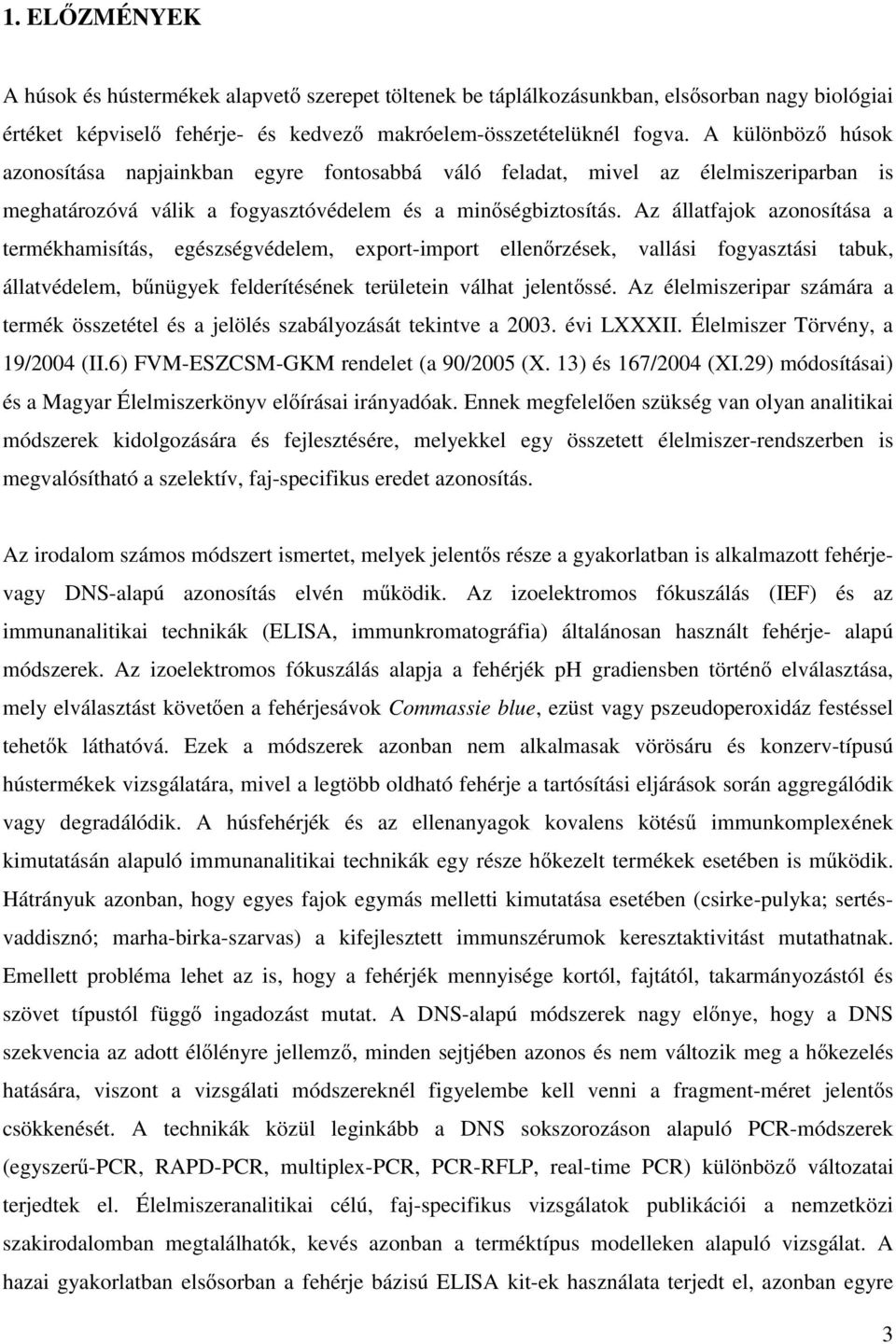 Az állatfajok azonosítása a termékhamisítás, egészségvédelem, export-import ellenőrzések, vallási fogyasztási tabuk, állatvédelem, bűnügyek felderítésének területein válhat jelentőssé.