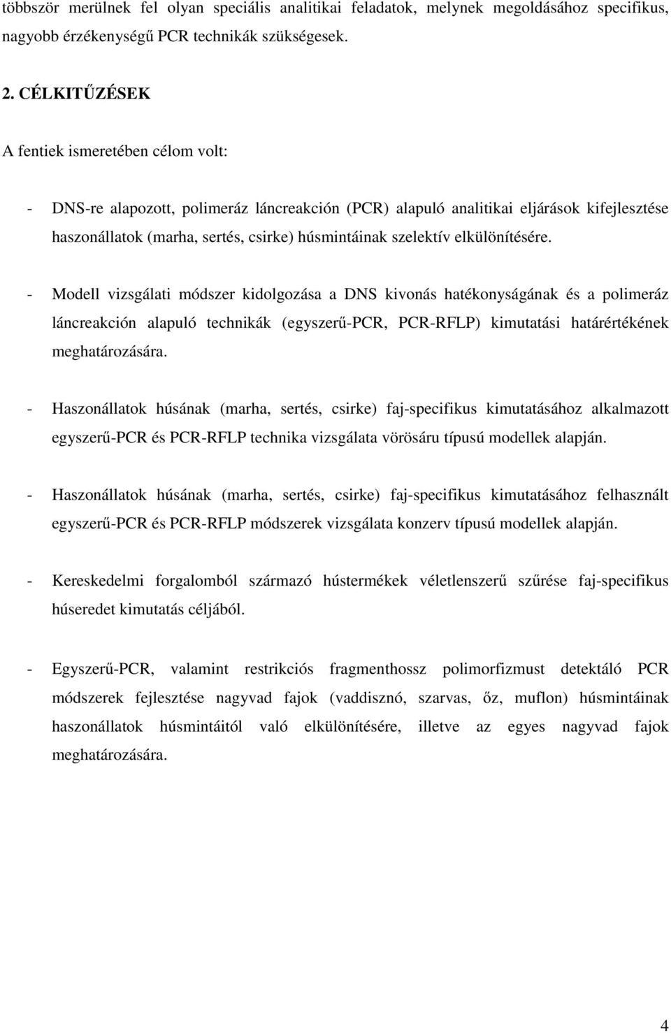 elkülönítésére. - Modell vizsgálati módszer kidolgozása a DNS kivonás hatékonyságának és a polimeráz láncreakción alapuló technikák (egyszerű-pcr, PCR-RFLP) kimutatási határértékének meghatározására.