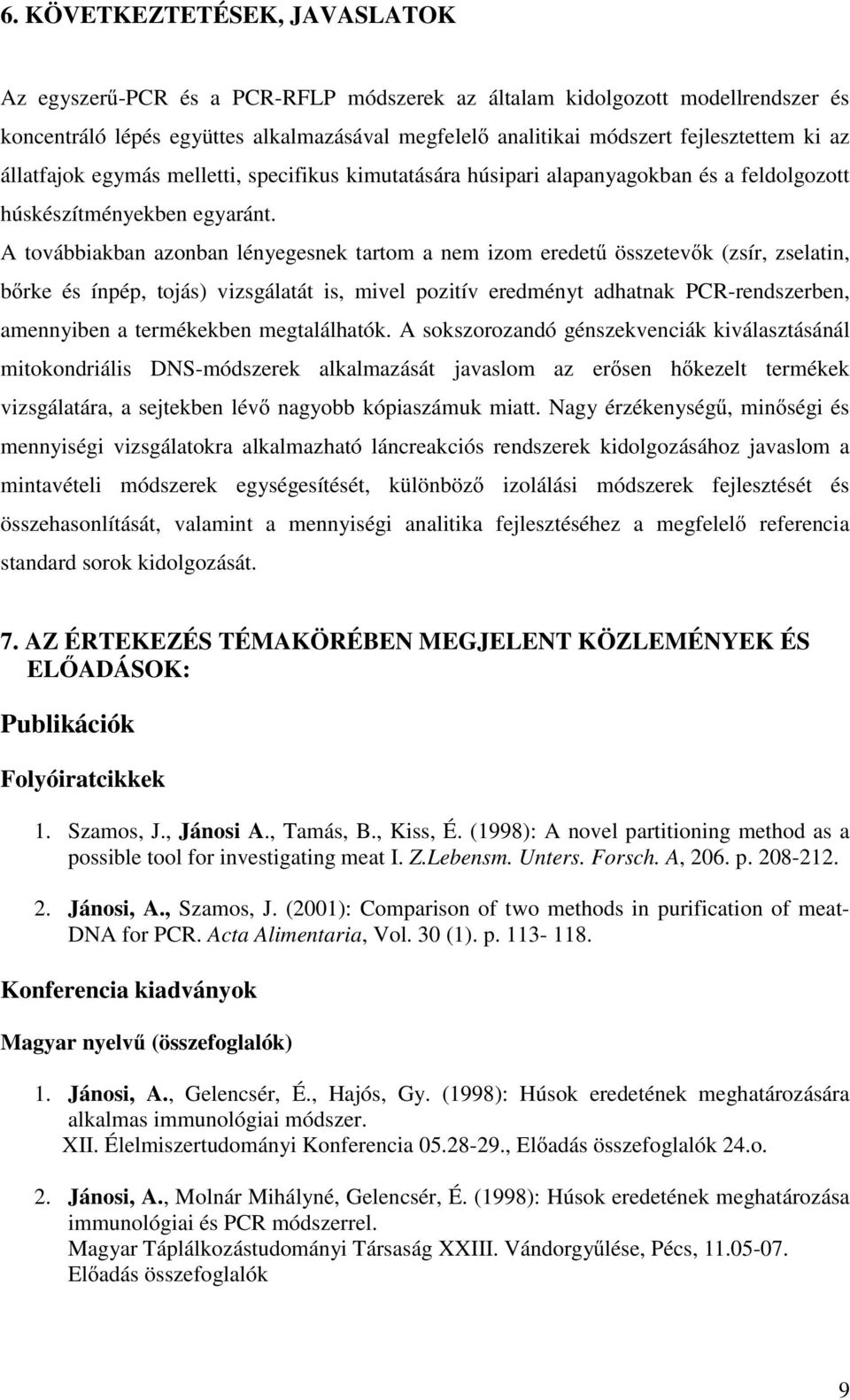 A továbbiakban azonban lényegesnek tartom a nem izom eredetű összetevők (zsír, zselatin, bőrke és ínpép, tojás) vizsgálatát is, mivel pozitív eredményt adhatnak PCR-rendszerben, amennyiben a